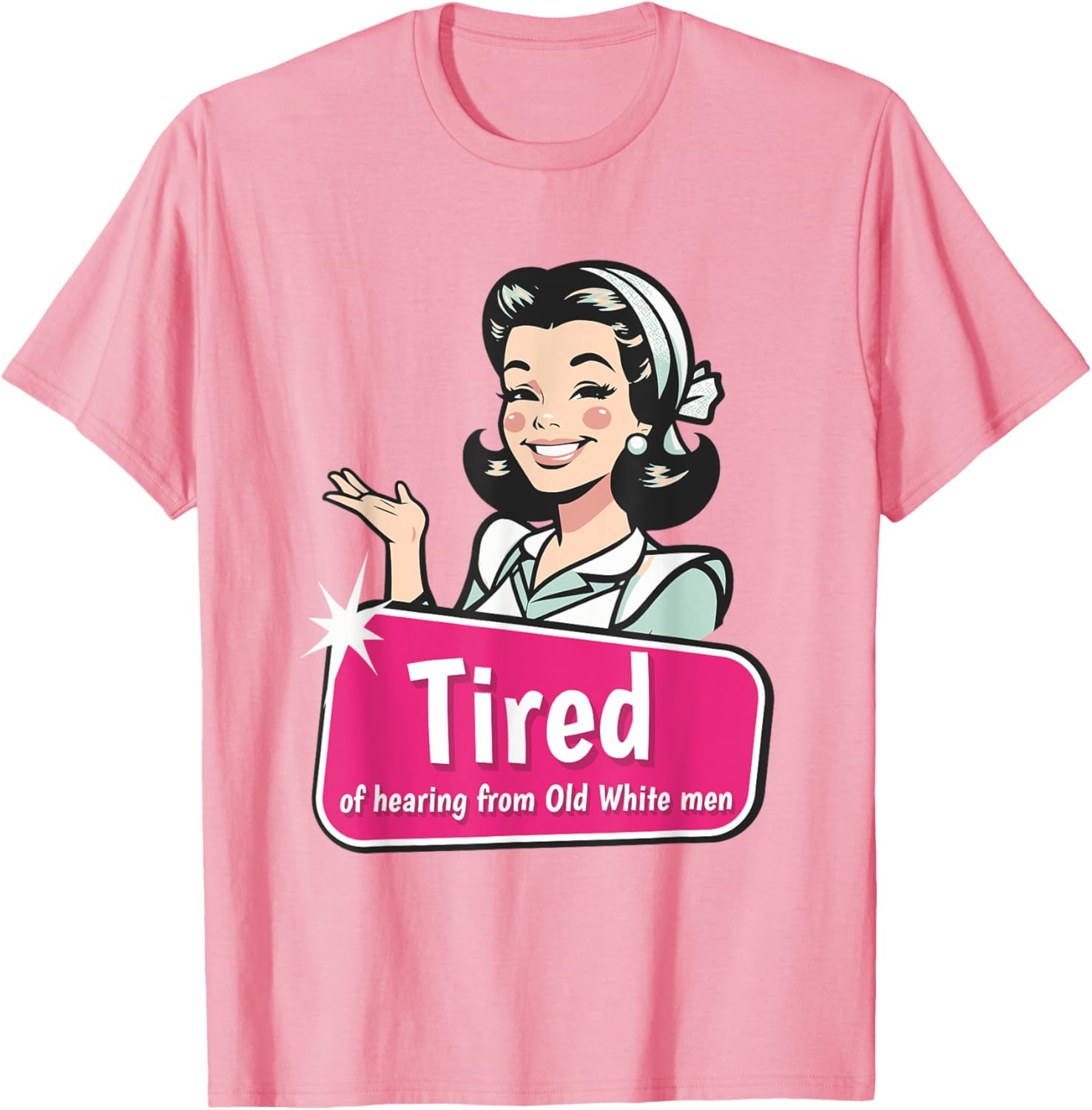 Tired of Hearing from Old White Men Funny Graphic T-Shirt for Everyone - 7