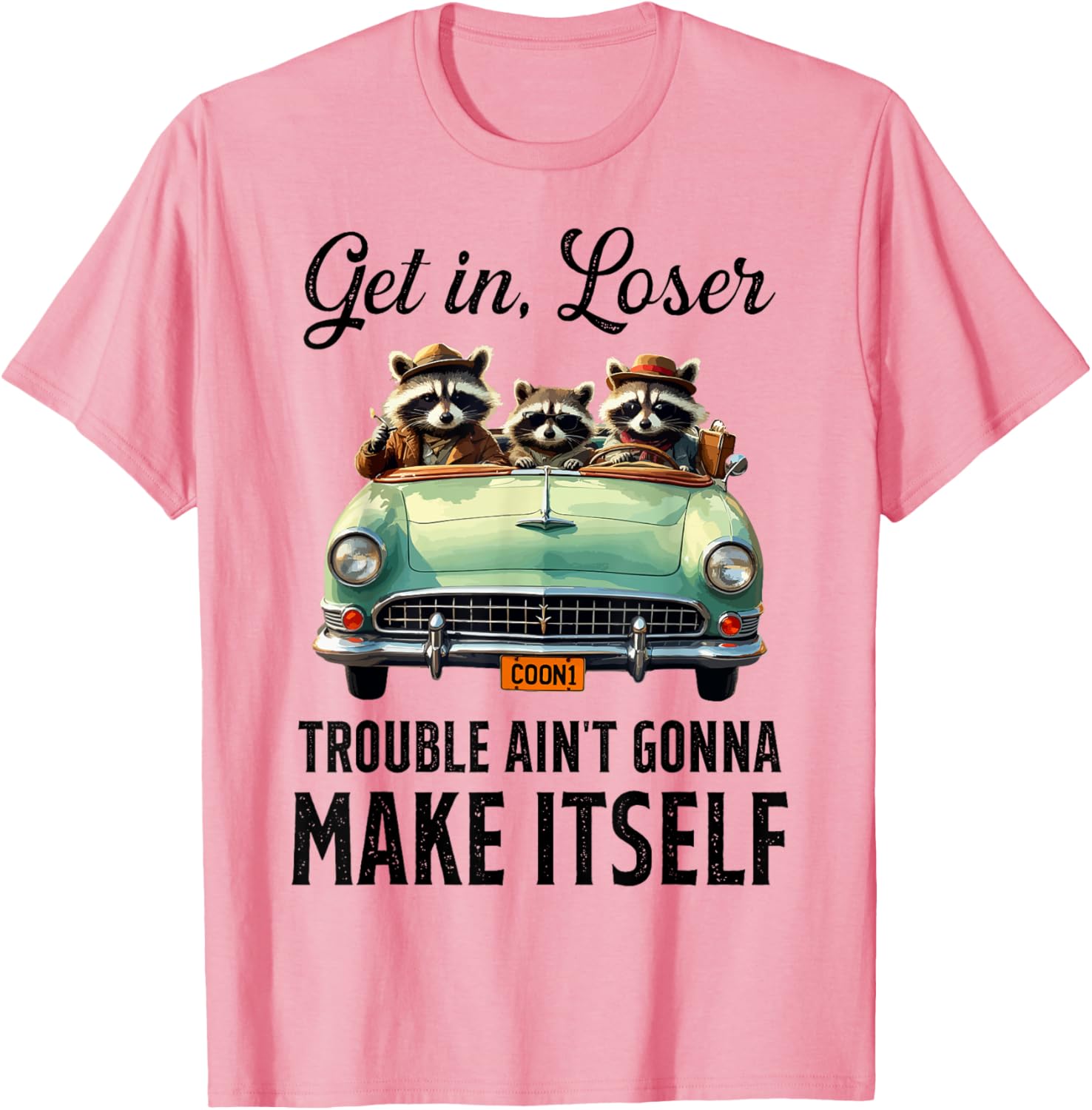 Get In Loser Trouble Ain't Gonna Make It Funny Saying T-Shirt - 8