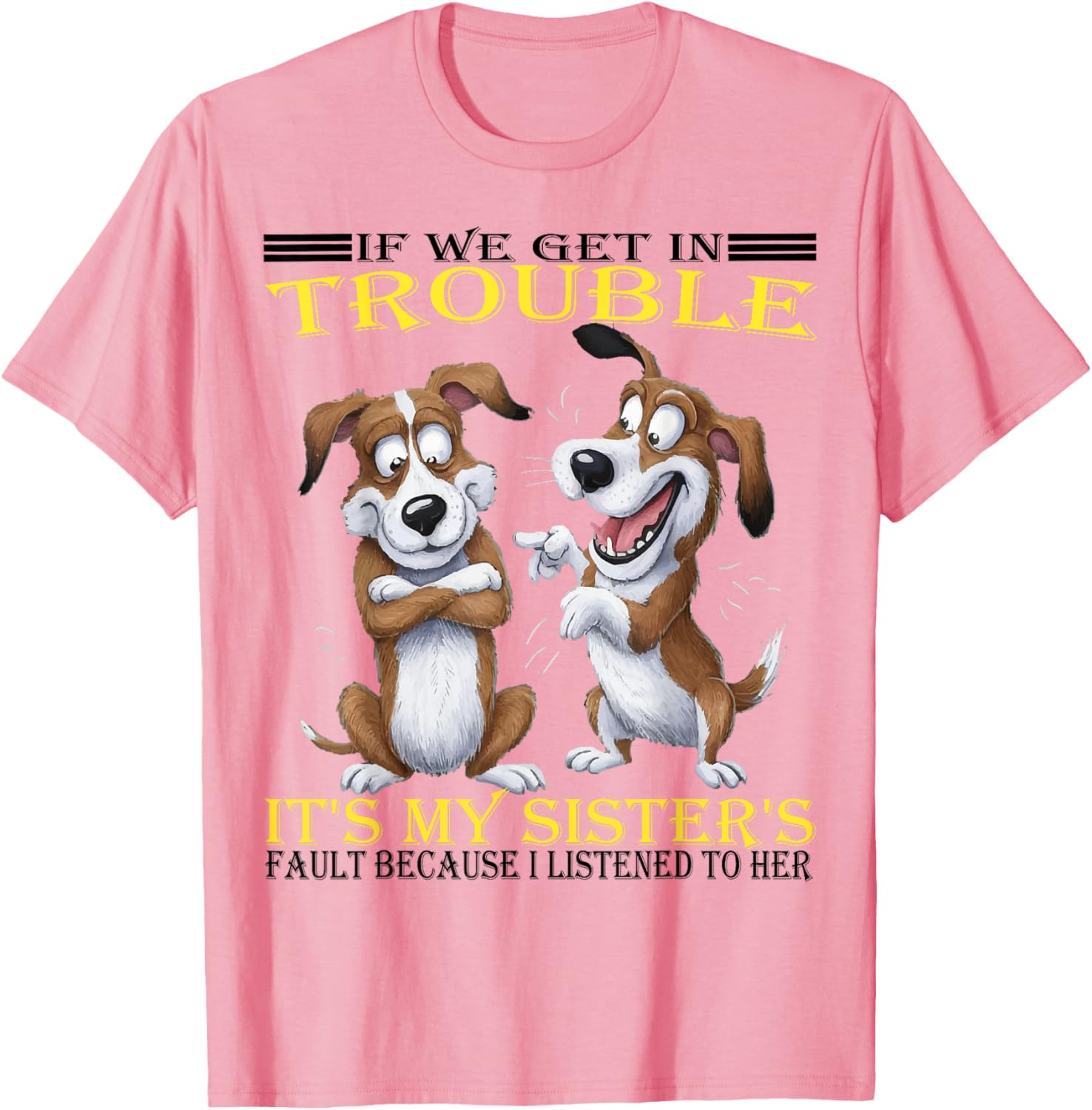 Funny Dogs T-Shirt If We Get In Trouble It's My Sister's Fault - 13