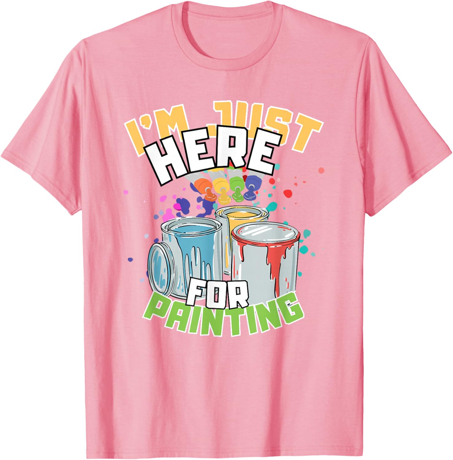 Funny Painting Lover T-Shirt I'm Just Here for Painting Apparel - 29
