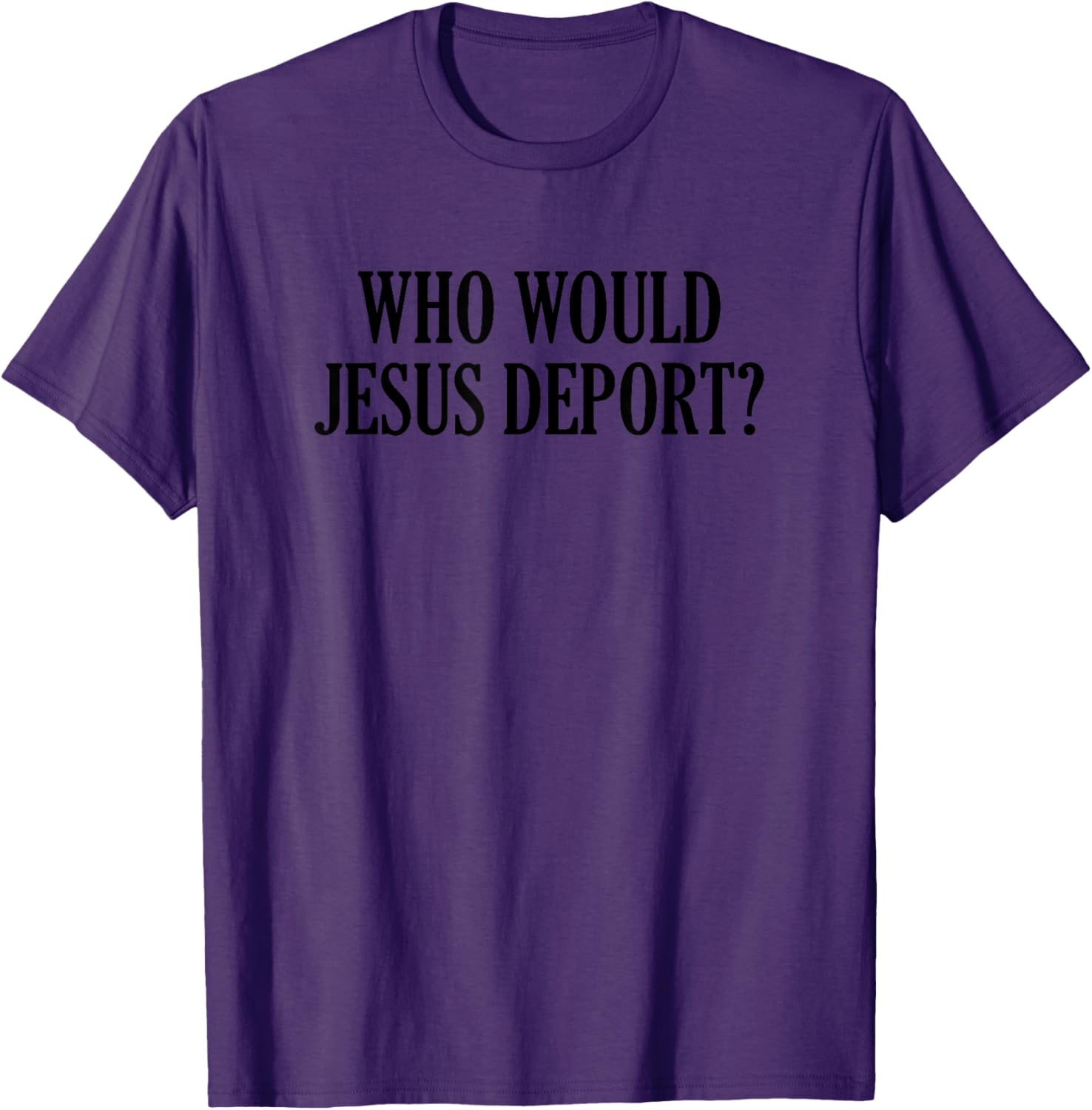 Who Would Jesus Deport T-Shirt - Thoughtful and Stylish Christian Apparel - 16