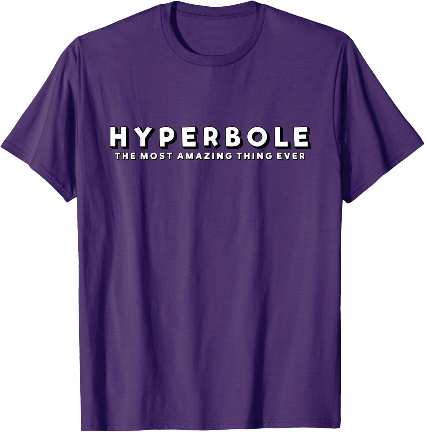 Hyperbole Funny T-Shirt - The Most Amazing Thing Ever for Everyone - 9
