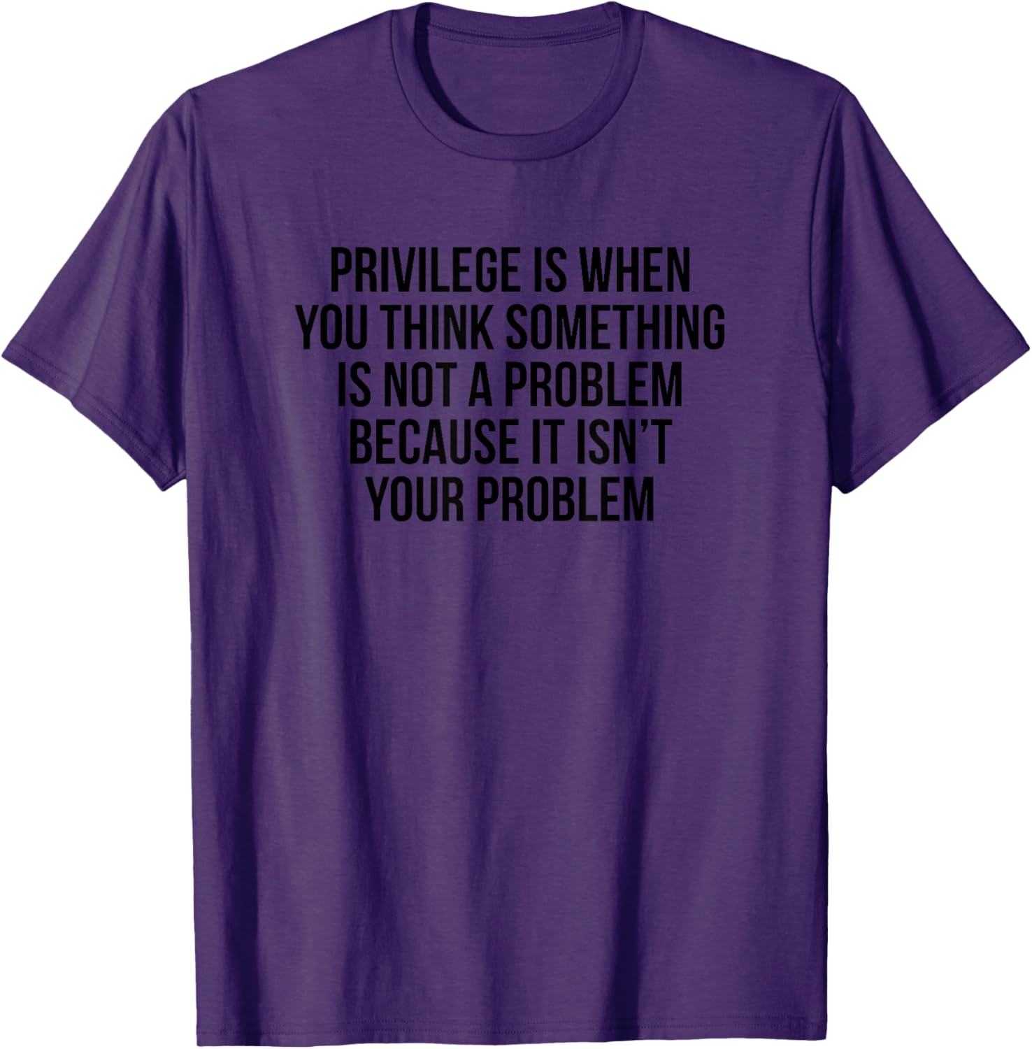 Privilege Is When You Think It's Not A Problem T-Shirt for All Occasions - 19
