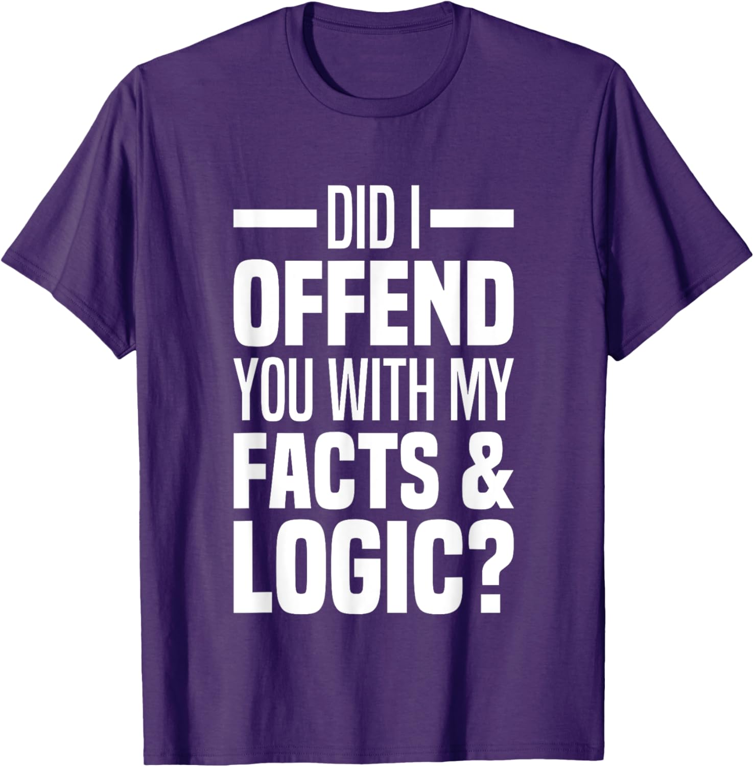 Funny Did I Offend You With My Facts And Logic T-Shirt for Common Sense Lovers - 10