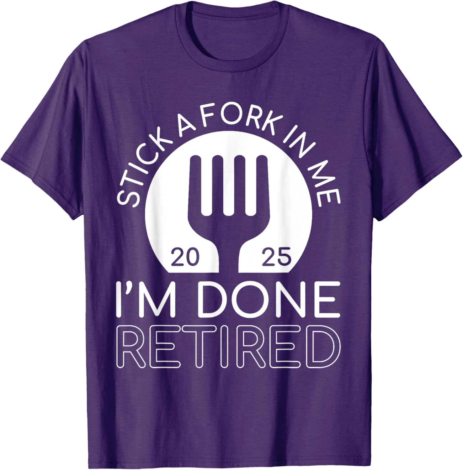 Funny Retired 2025 T-Shirt Stick A Fork In Me I'm Done Gift Idea - 23