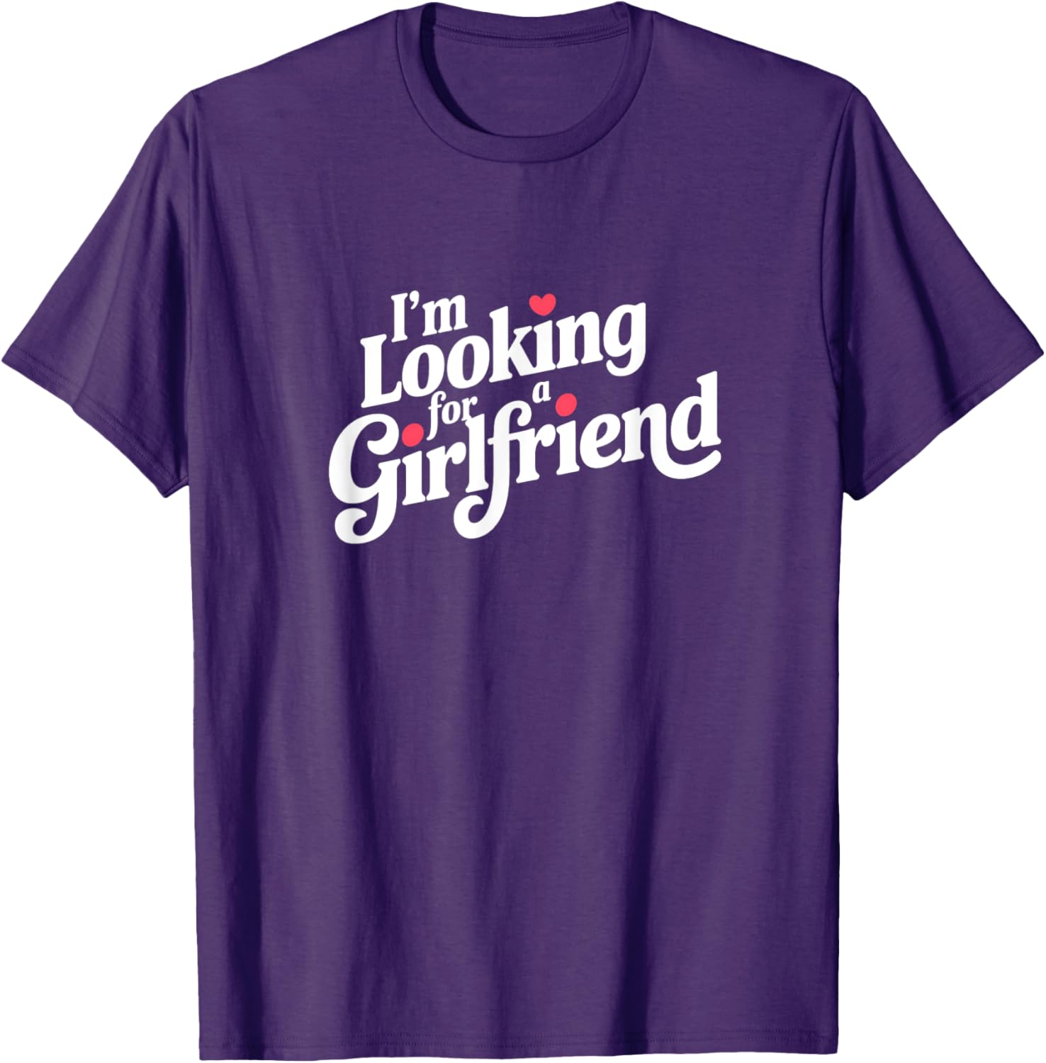 Funny I Am Looking for a Girlfriend T-Shirt for Men and Boys - 19