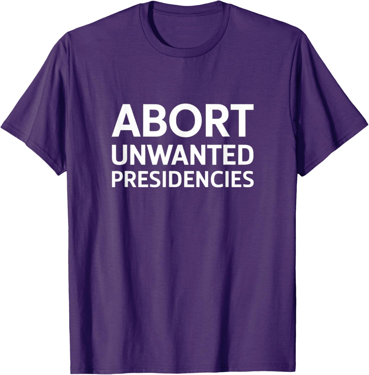 Abort Unwanted Presidencies Political T-Shirt for Supportive Activists - 8