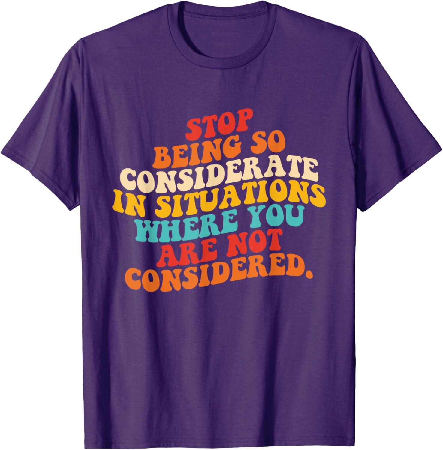 Stop Being So Considerate Quote T-Shirt for Fun and Casual Style - 21