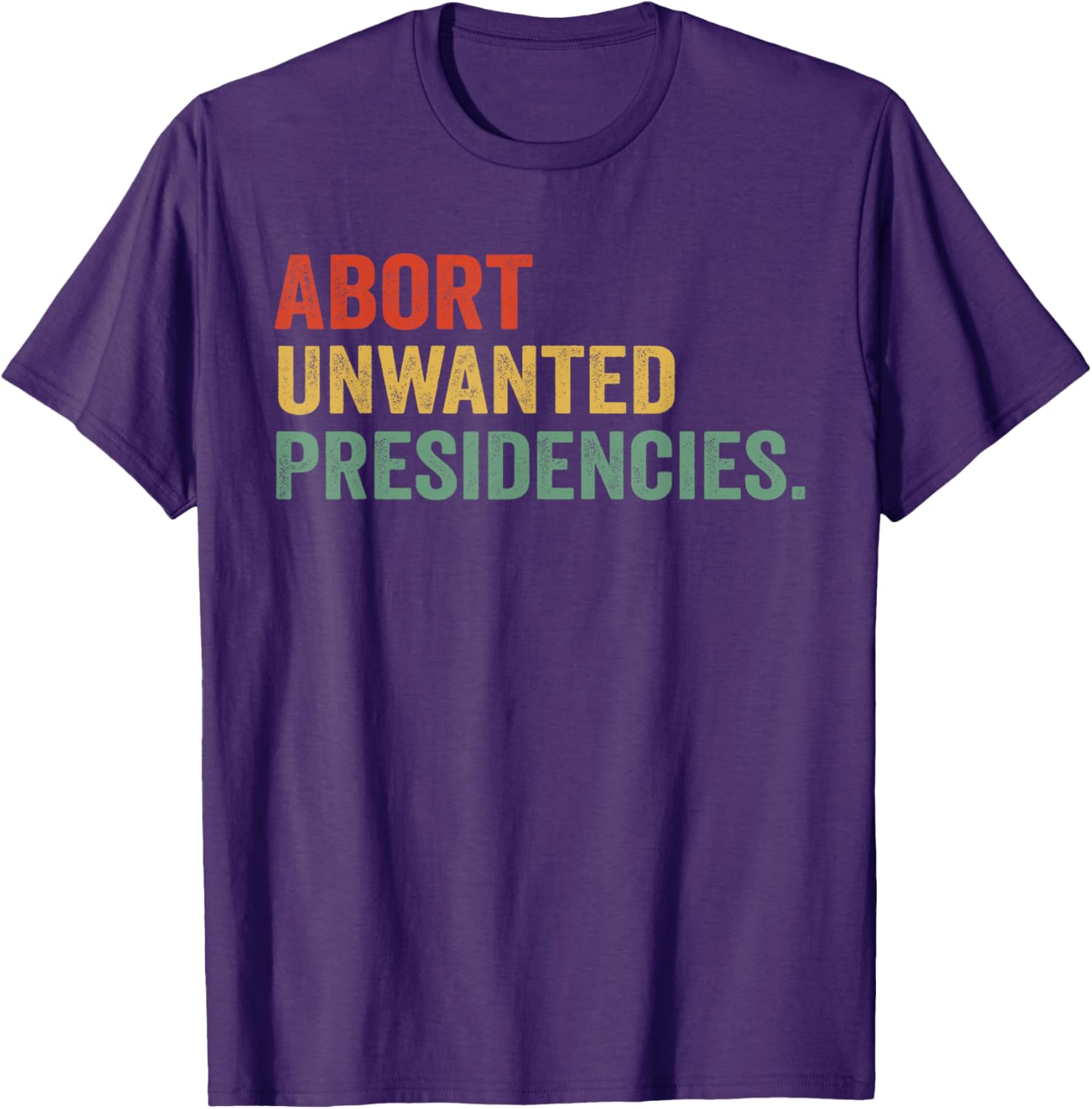 Abort Unwanted Presidencies T-Shirt for Bold Political Statements - 1