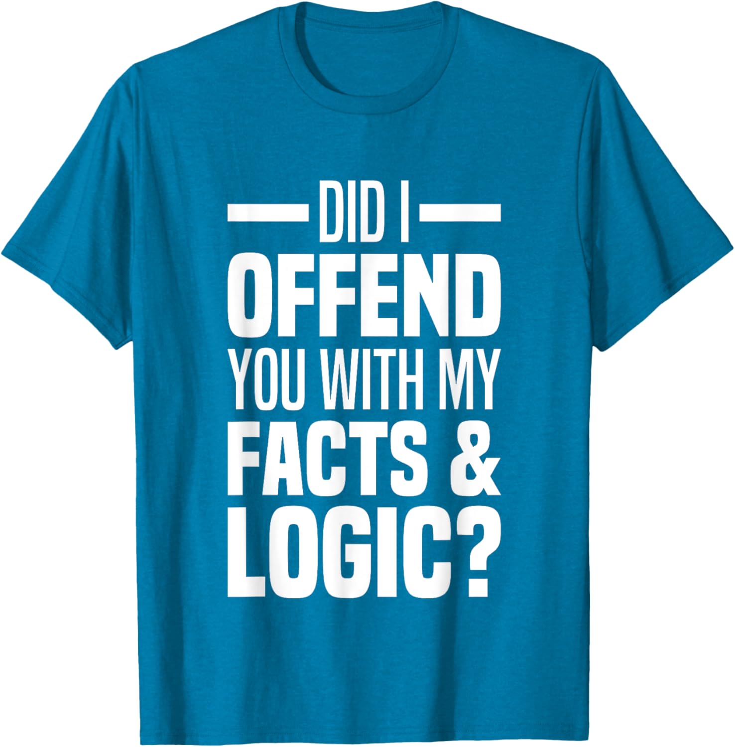 Funny Did I Offend You With My Facts And Logic T-Shirt for Common Sense Lovers - 5