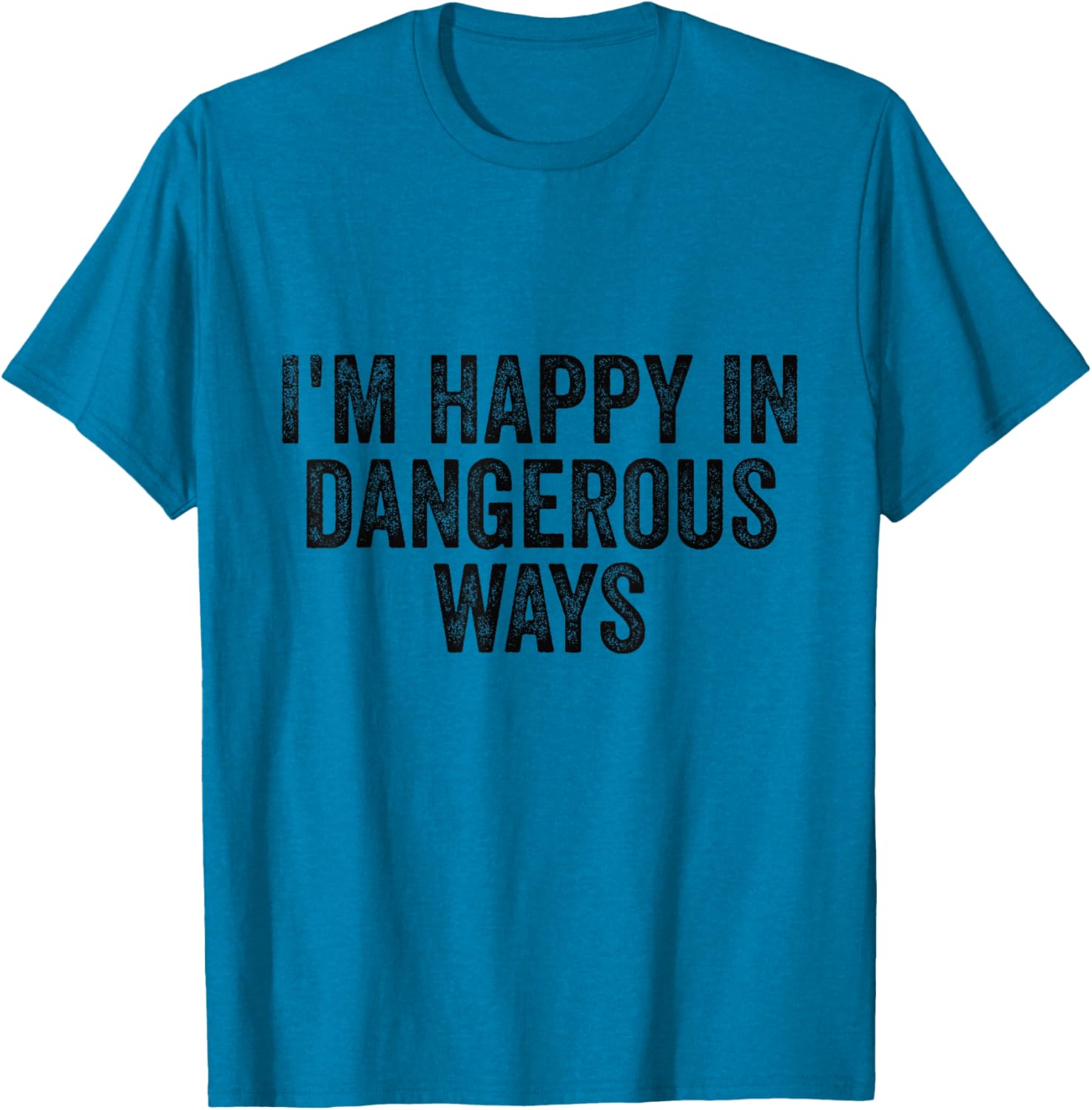 I'm Happy in Dangerous Ways T-Shirt for Bold Fashion Lovers - 10