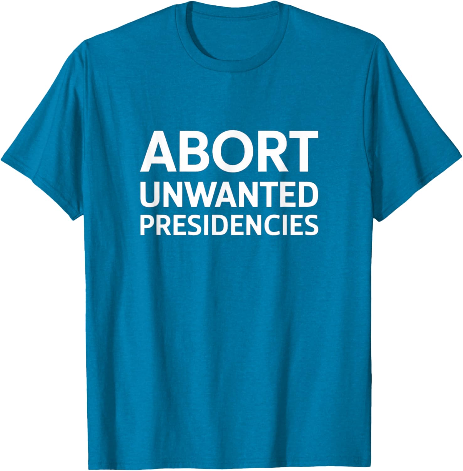 Abort Unwanted Presidencies Political T-Shirt for Supportive Activists - 21
