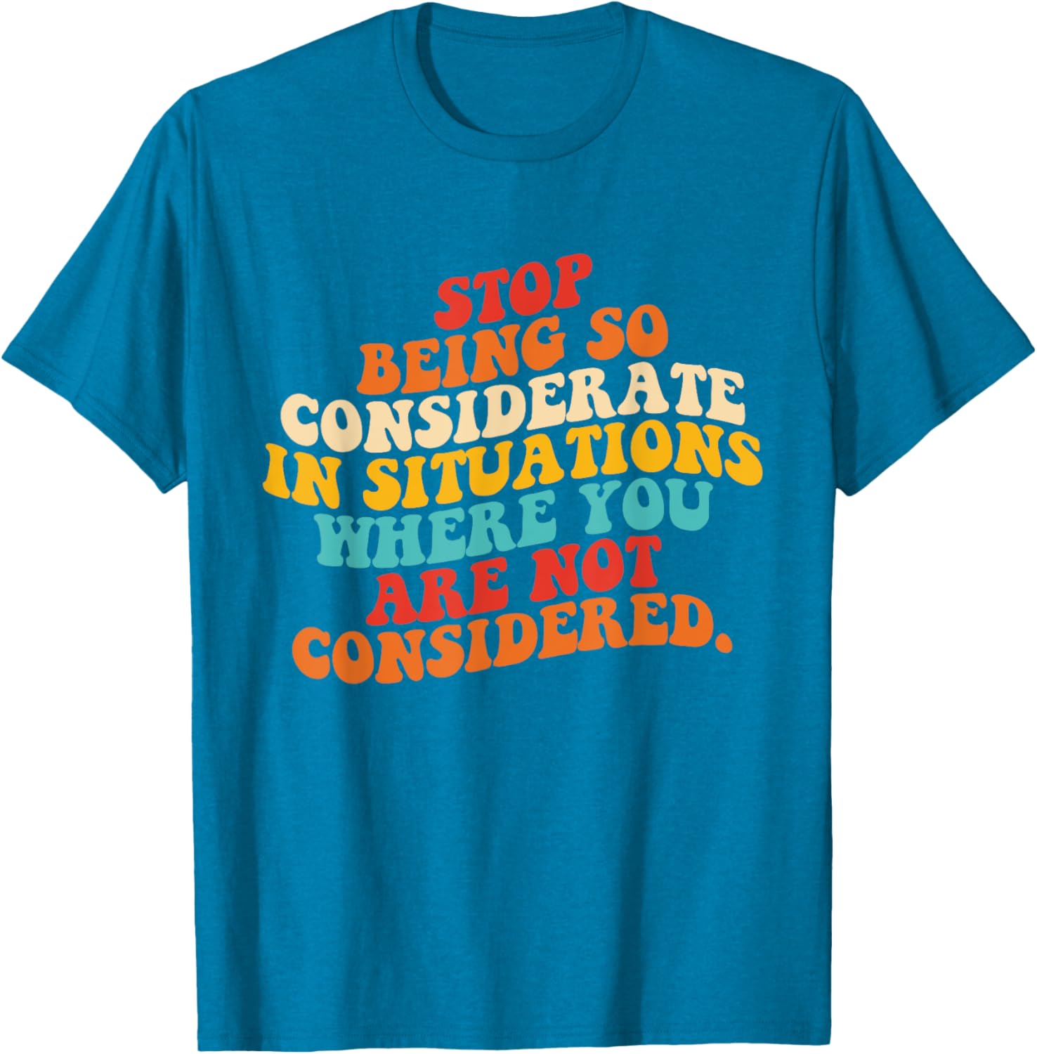 Stop Being So Considerate Quote T-Shirt for Fun and Casual Style - 25