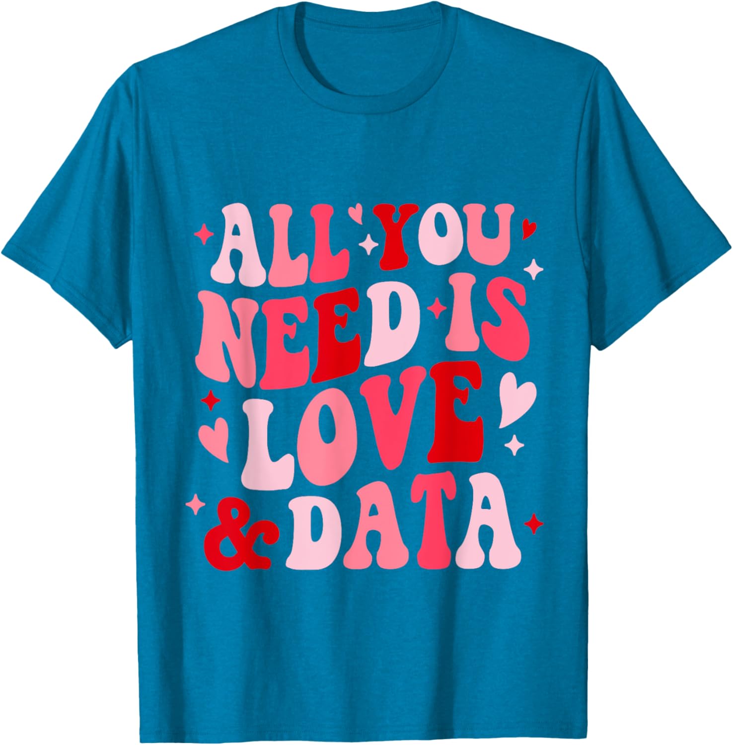 All You Need Is Love and Data Teacher Valentine's Day T-Shirt - 21
