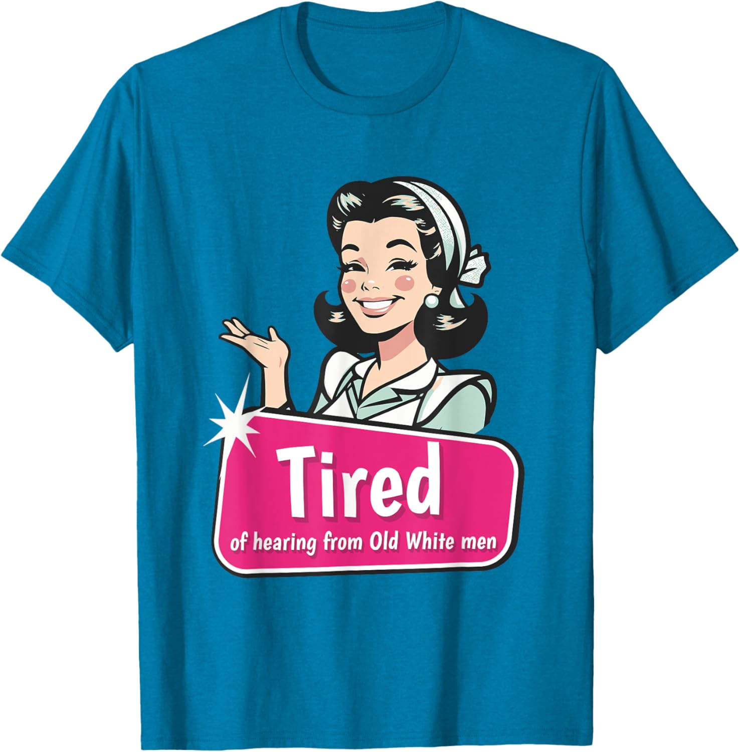 Tired of Hearing from Old White Men Funny Graphic T-Shirt for Everyone - 28