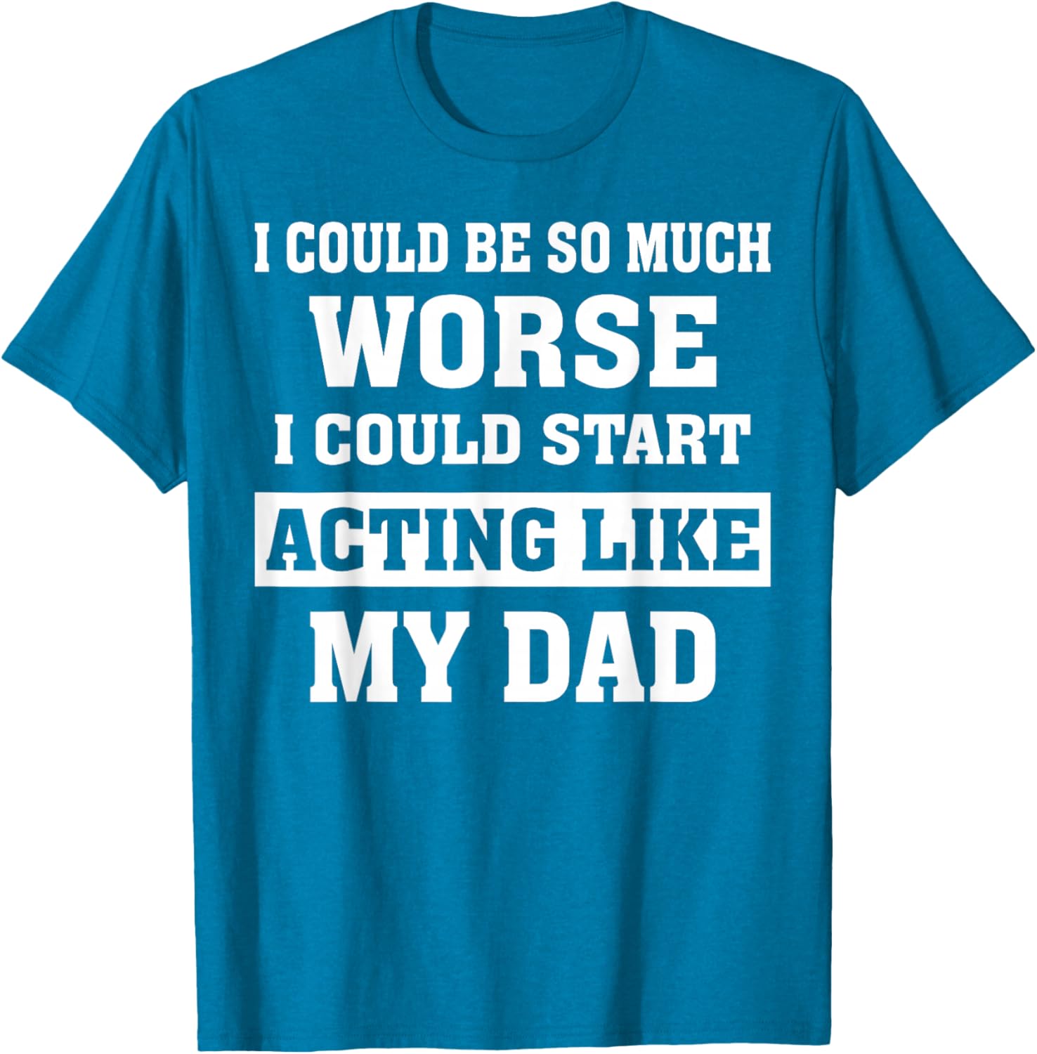 Funny Dad Humor T-Shirt I Could Be So Much Worse Gift for Fathers Day - 16