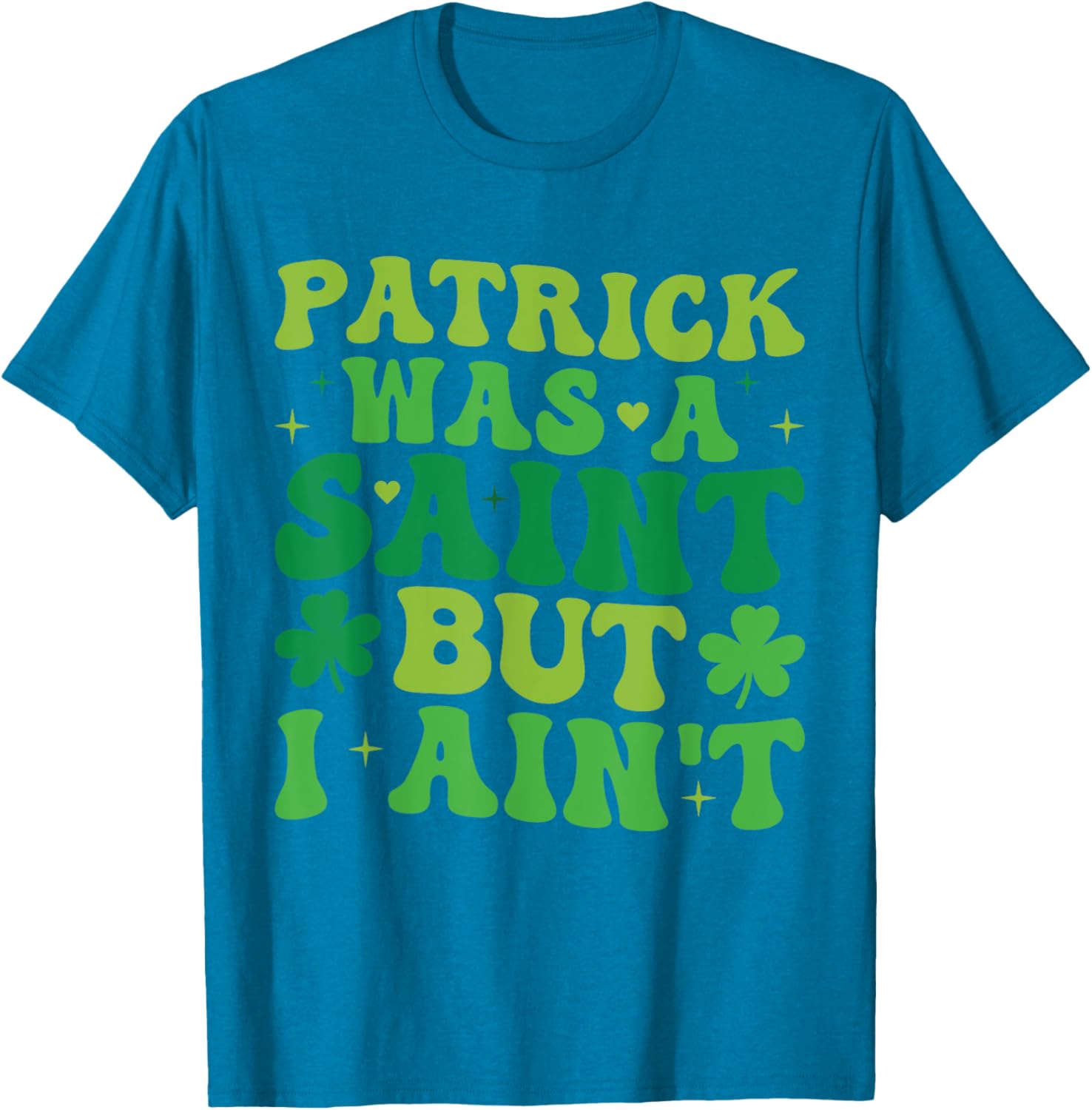Funny Patrick Was A Saint But I Ain't St Patrick's Day T-Shirt for Fun - 1