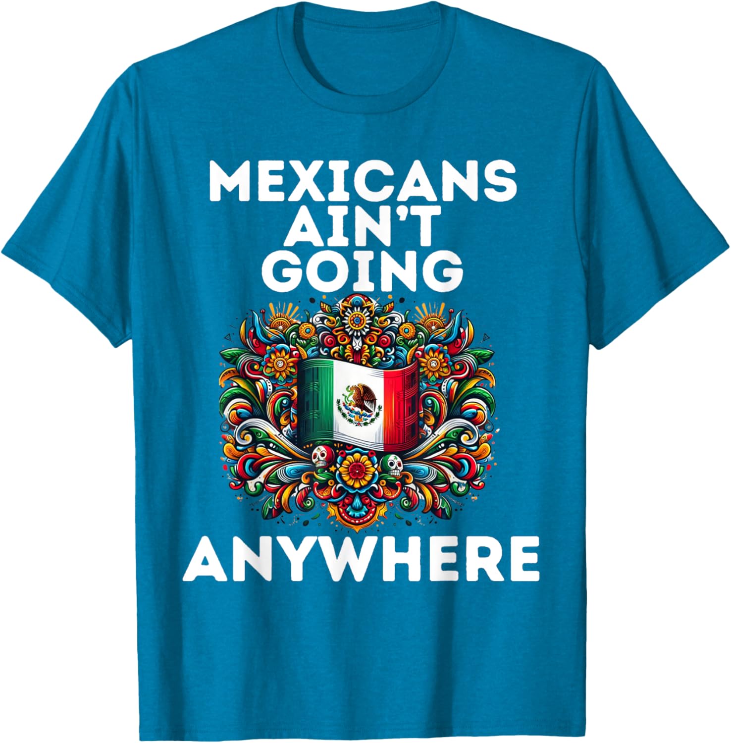 Mexicans Aint Going Anywhere T-Shirt for Proud Cultural Statement - 3