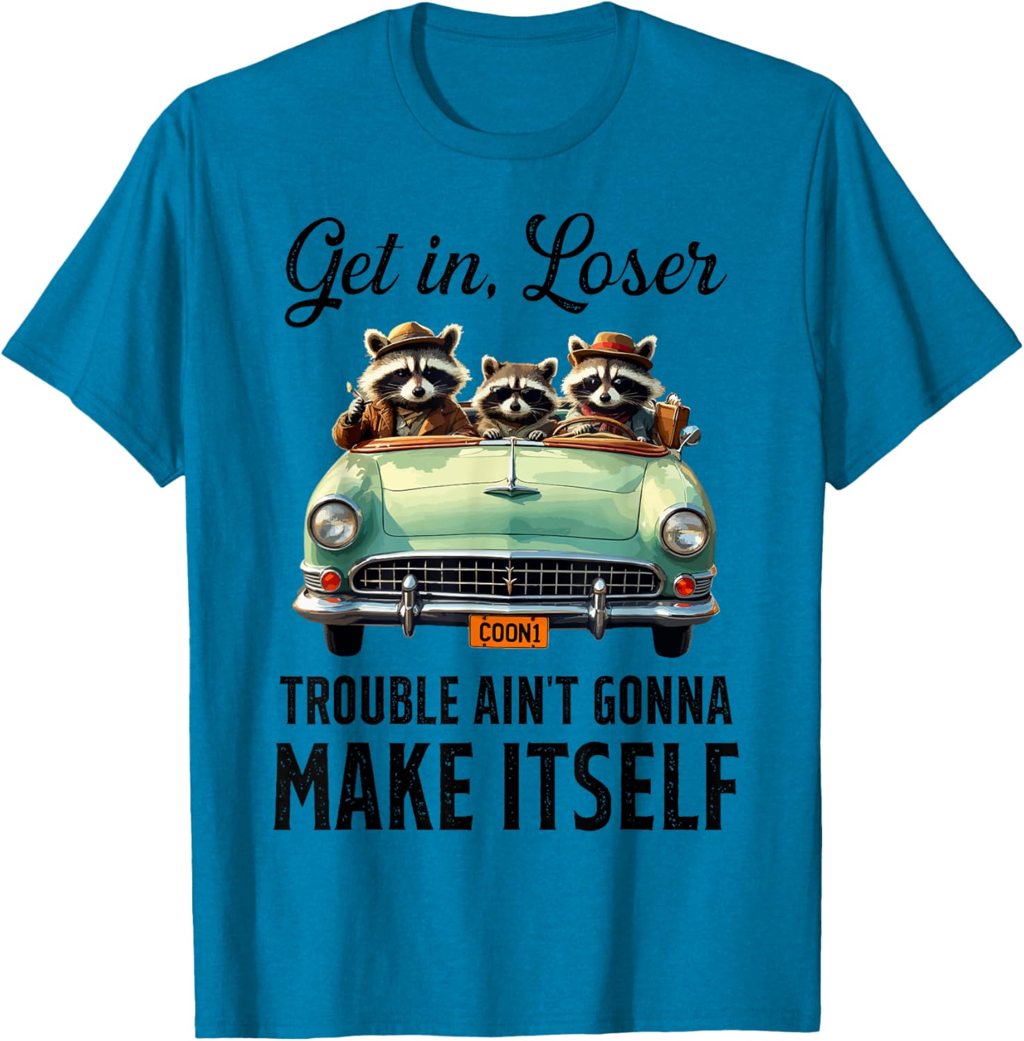 Get In Loser Trouble Ain't Gonna Make It Funny Saying T-Shirt - 9
