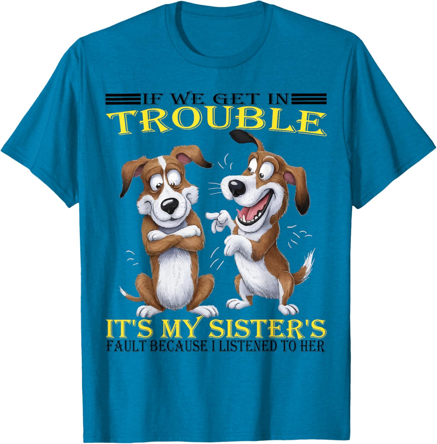 Funny Dogs T-Shirt If We Get In Trouble It's My Sister's Fault - 9