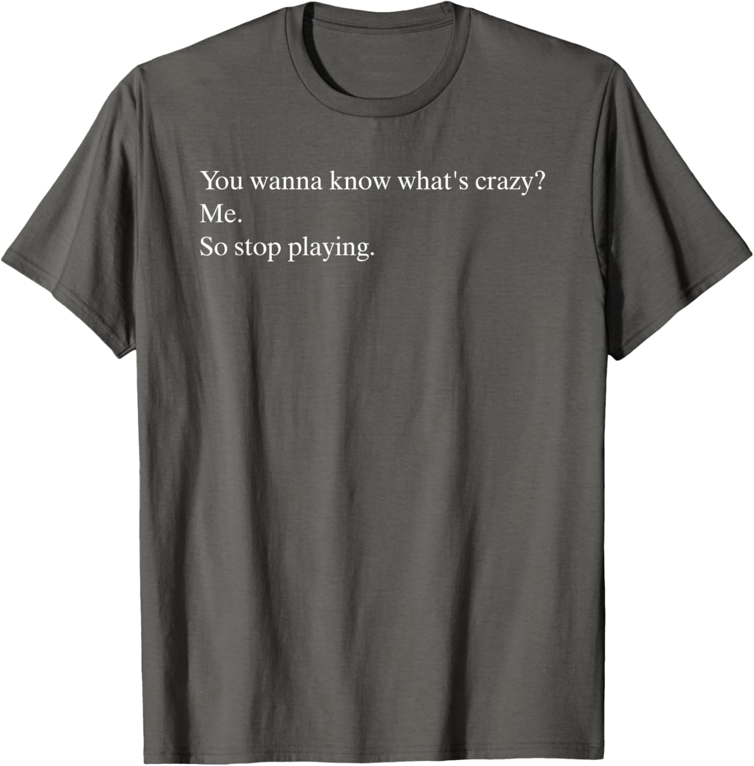 Funny You Wanna Know What’s Crazy Me T-Shirt for Casual Wear - 19