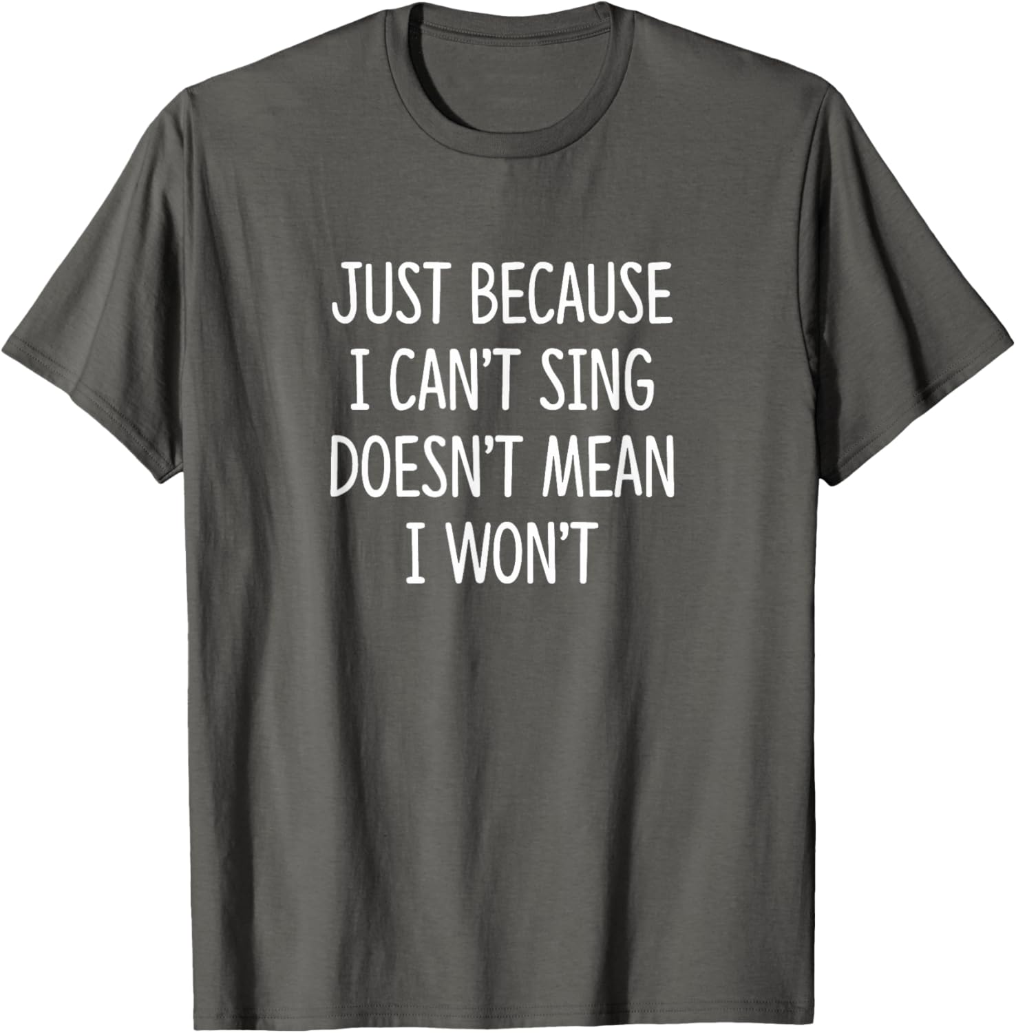 Just Because I Can't Sing Doesn't Mean I Won't Funny T-Shirt for Music Lovers - 1