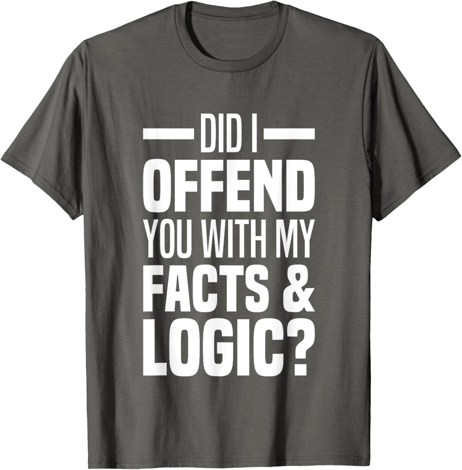 Funny Did I Offend You With My Facts And Logic T-Shirt for Common Sense Lovers - 17