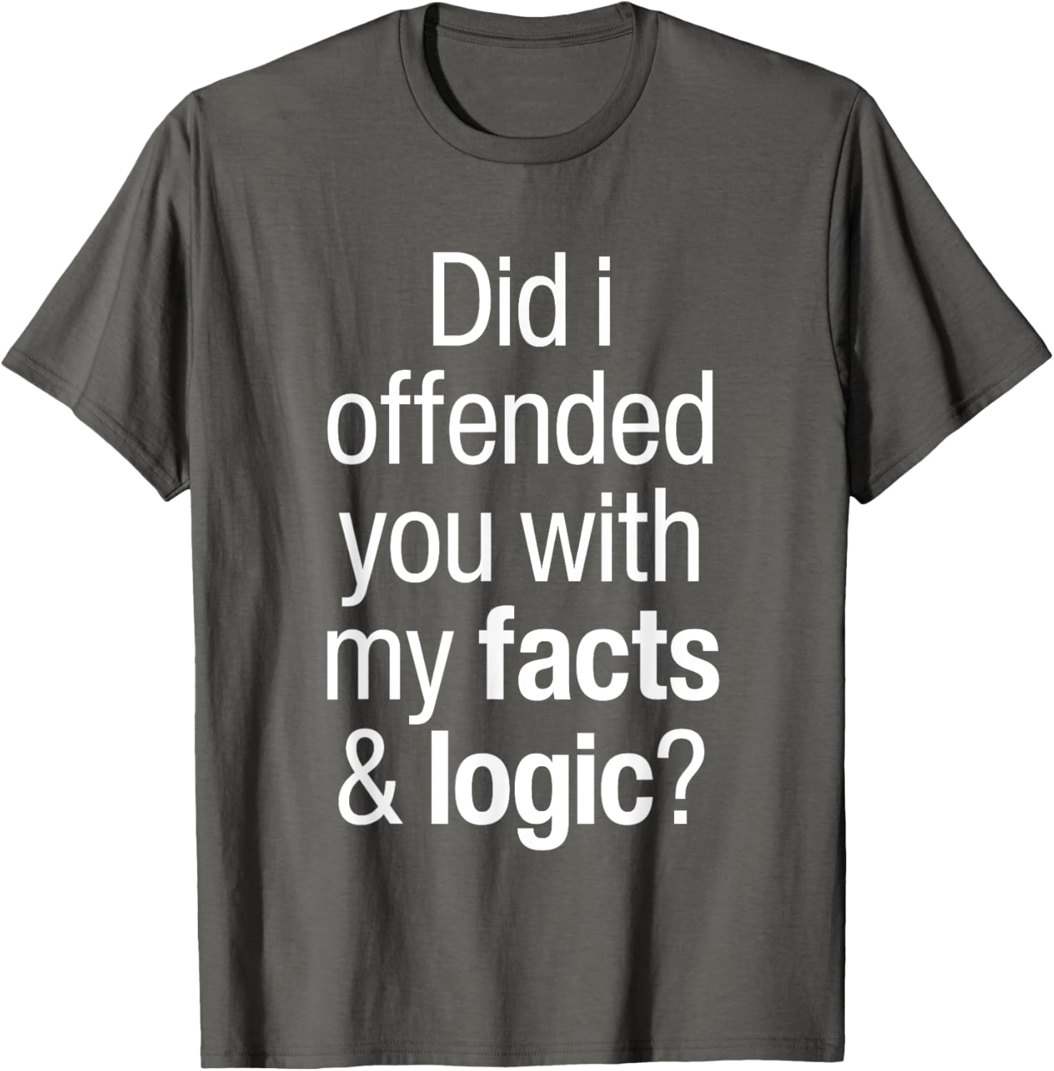 Funny T-Shirt Did I Offend You With Facts and Logic Common Sense - 16