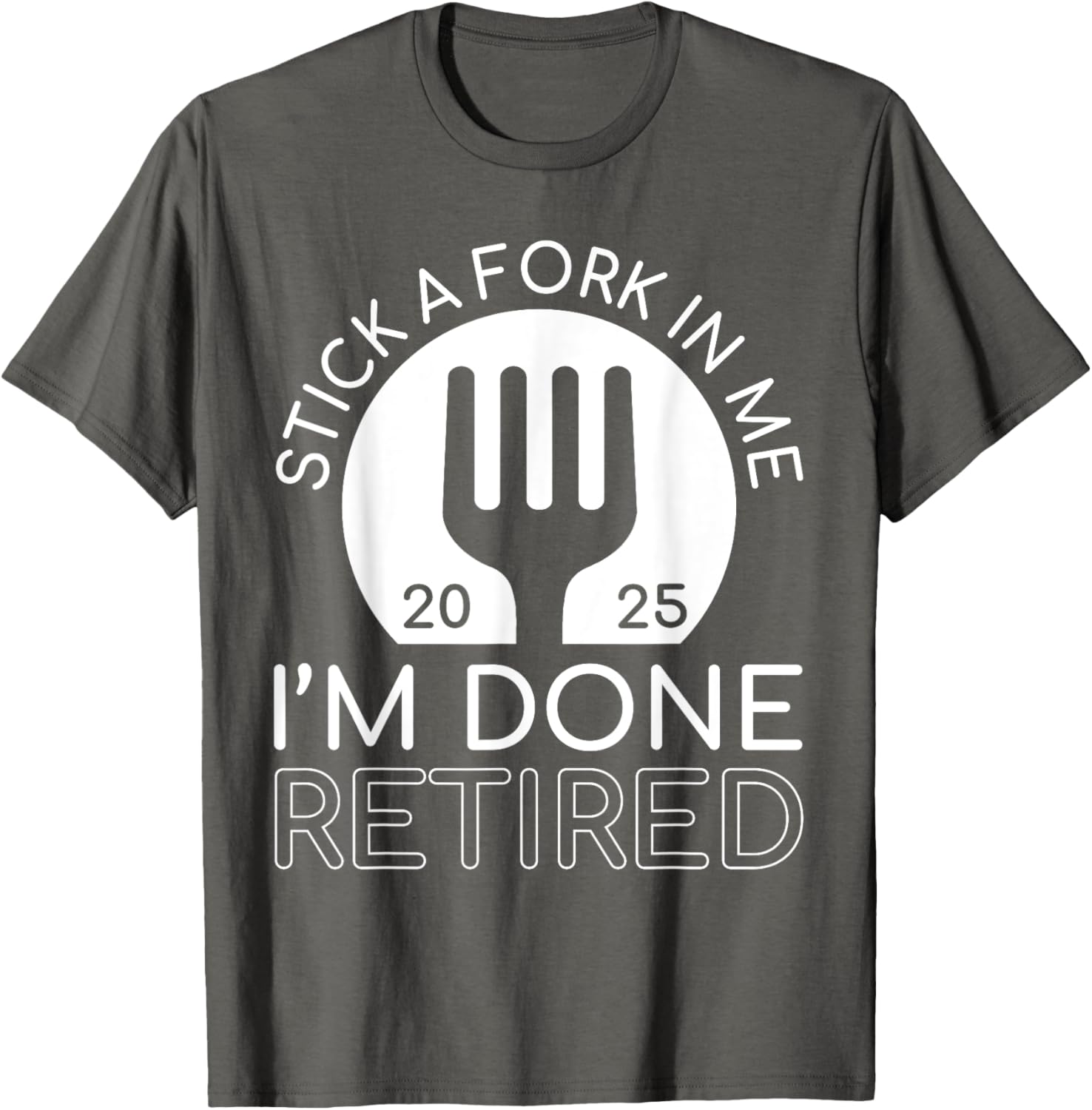 Funny Retired 2025 T-Shirt Stick A Fork In Me I'm Done Gift Idea - 14