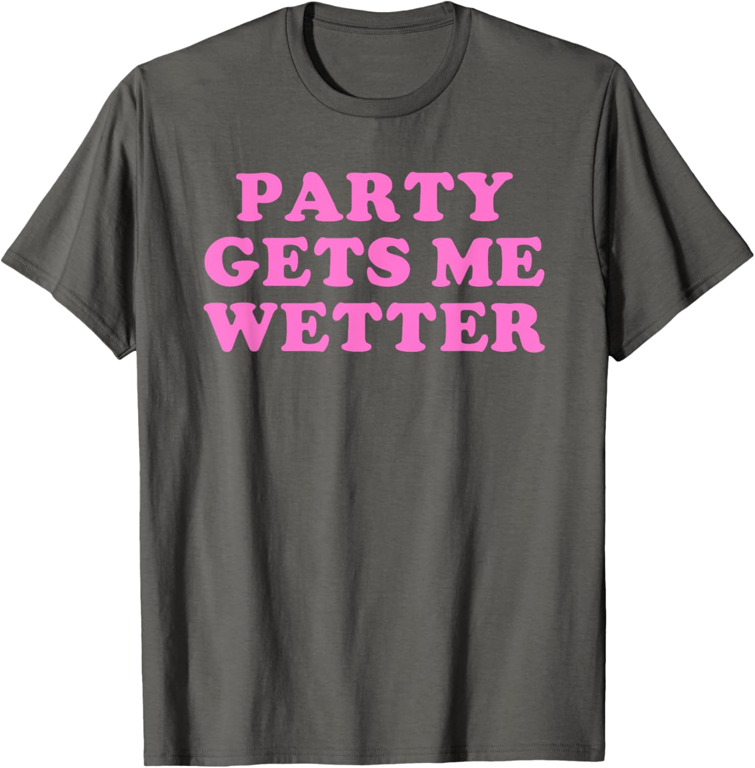 Fun Party Gets Me Wetter Quote T-Shirt for Trendy Fashion Lovers - 21