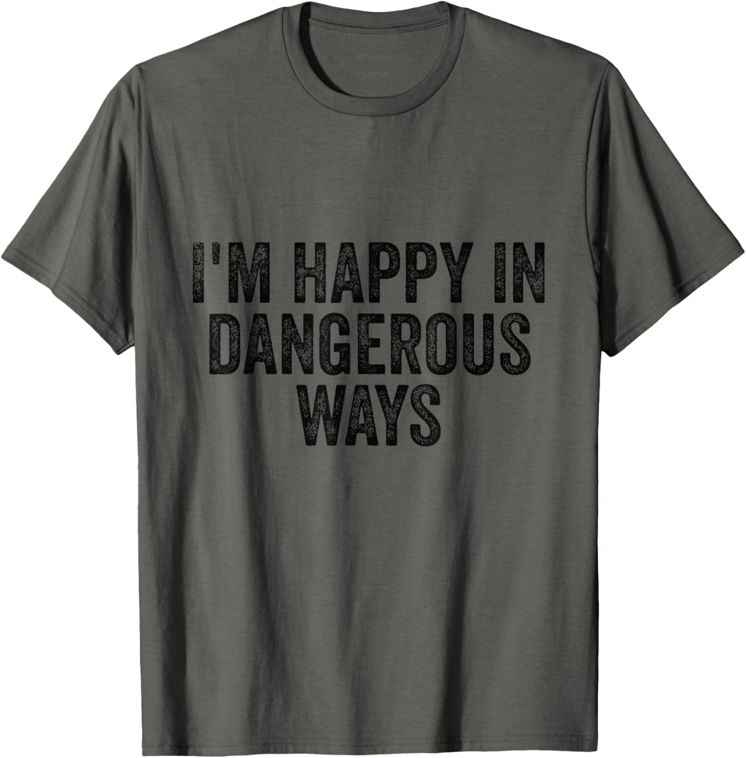 I'm Happy in Dangerous Ways T-Shirt for Bold Fashion Lovers - 15