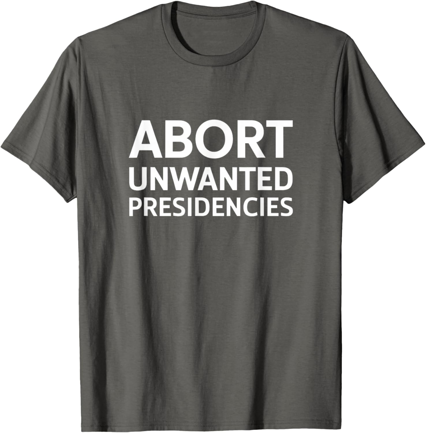 Abort Unwanted Presidencies Political T-Shirt for Supportive Activists - 1