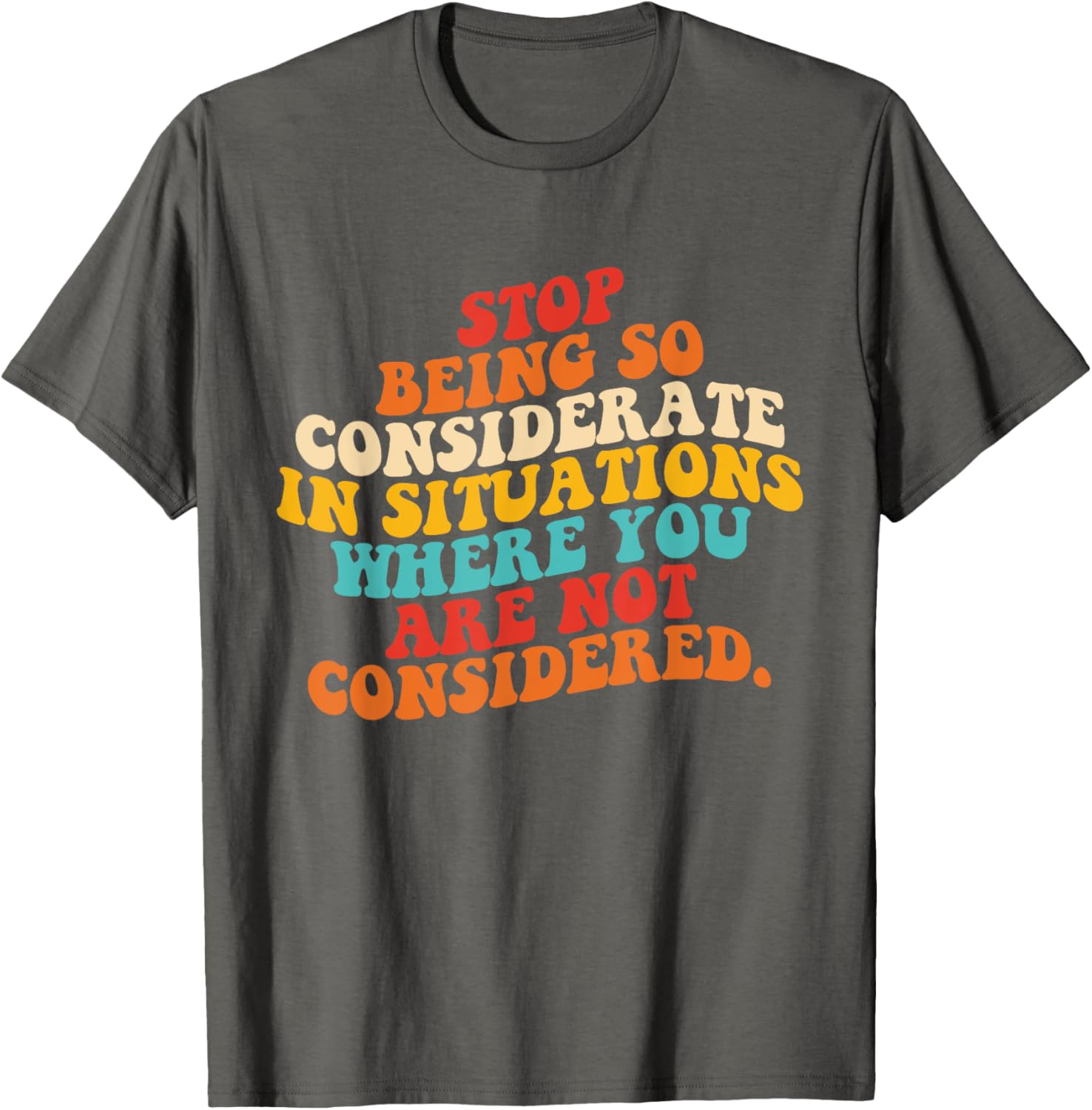 Stop Being So Considerate Quote T-Shirt for Fun and Casual Style - 14