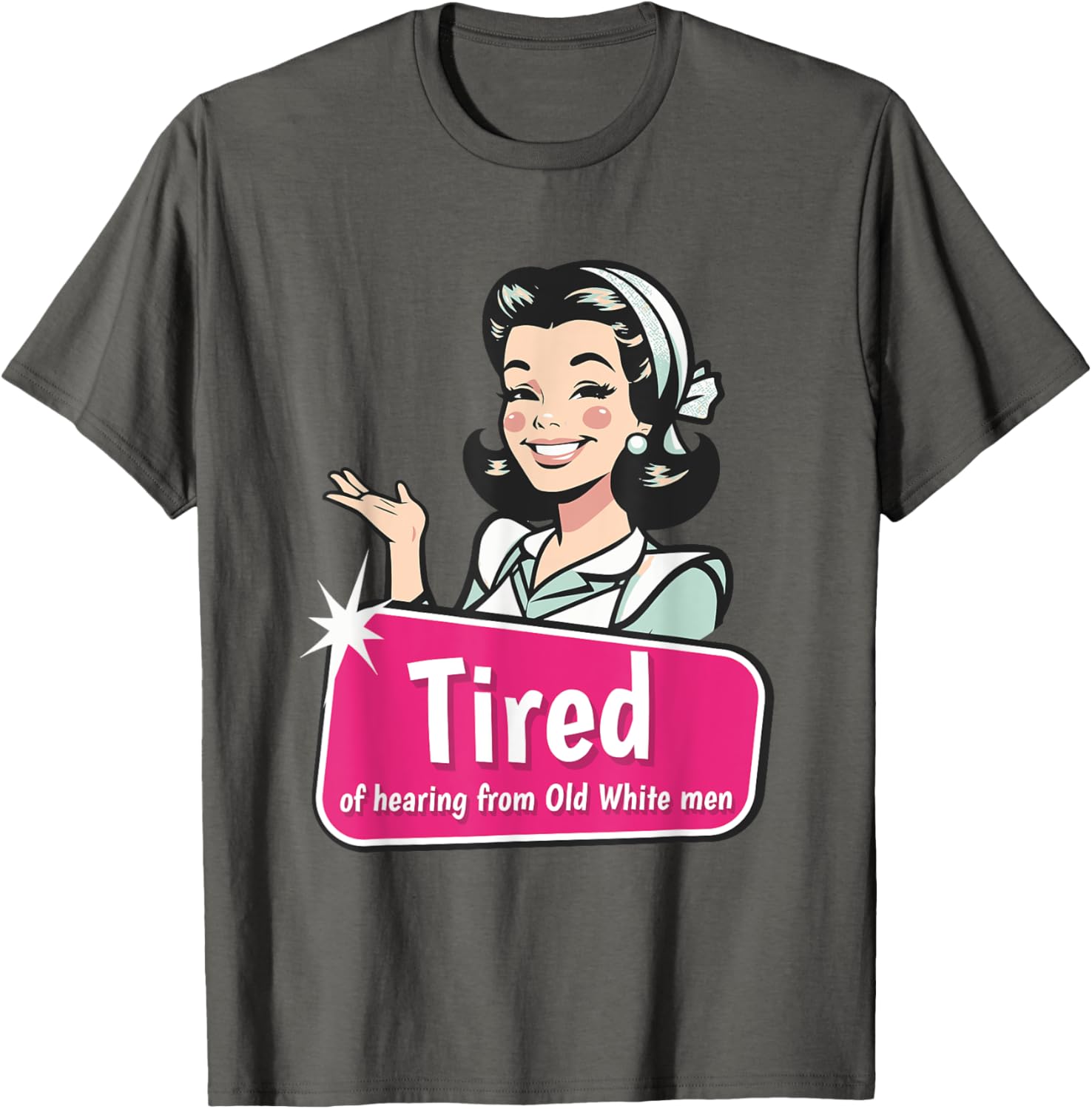 Tired of Hearing from Old White Men Funny Graphic T-Shirt for Everyone - 6