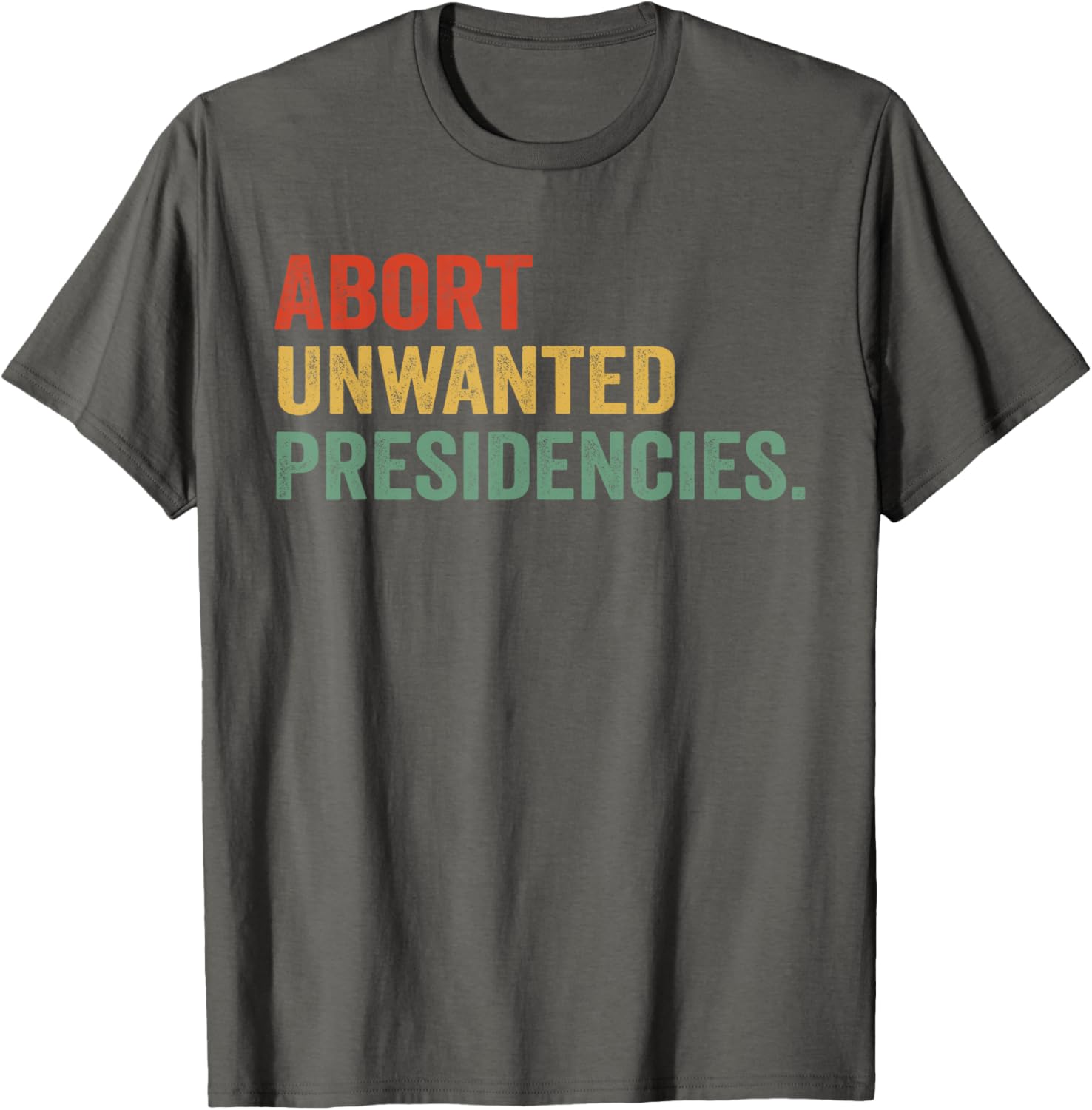 Abort Unwanted Presidencies T-Shirt for Bold Political Statements - 10