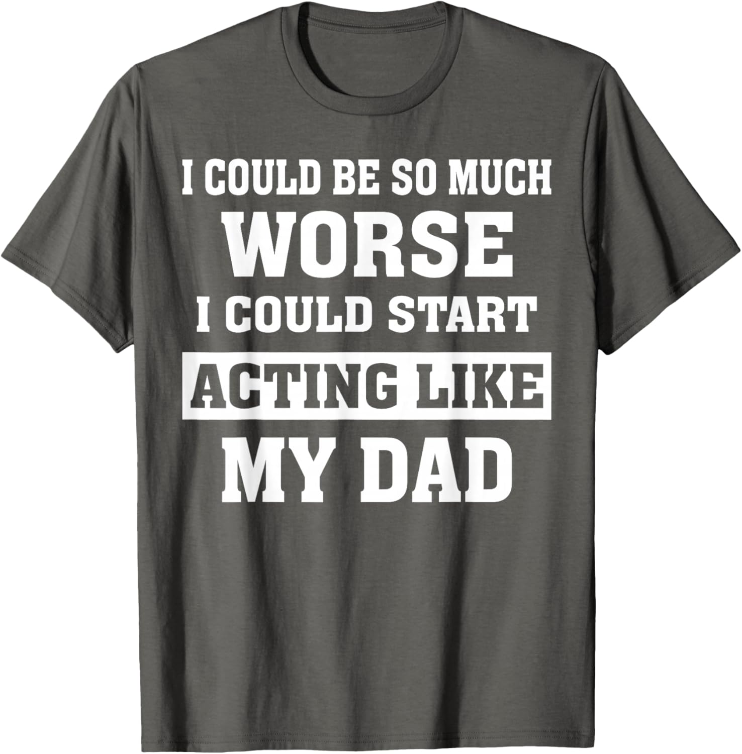 Funny Dad Humor T-Shirt I Could Be So Much Worse Gift for Fathers Day - 3