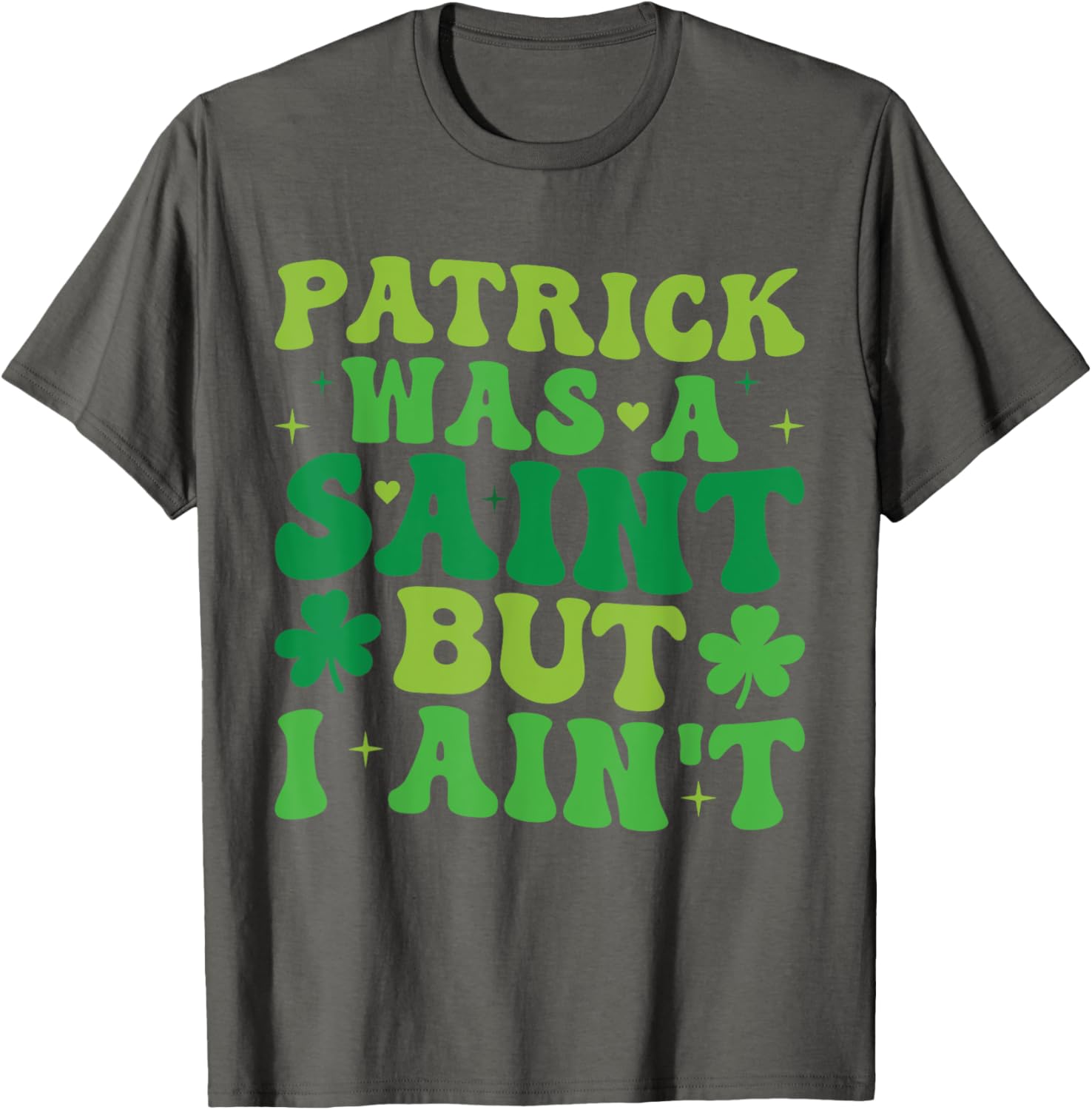 Funny Patrick Was A Saint But I Ain't St Patrick's Day T-Shirt for Fun - 10