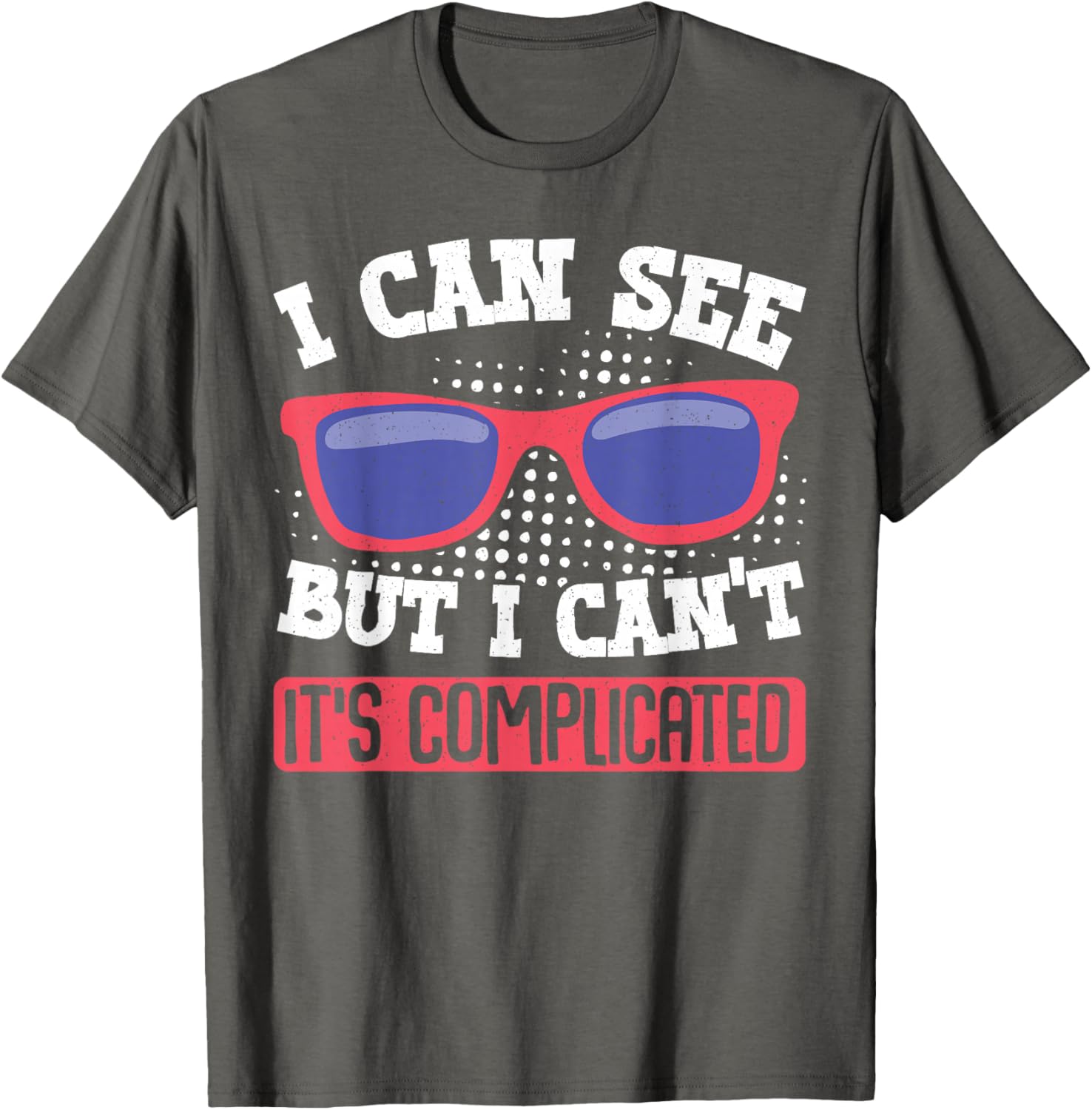 I Can See But I Can't It's Complicated Fun Graphic T-Shirt for Everyone - 19
