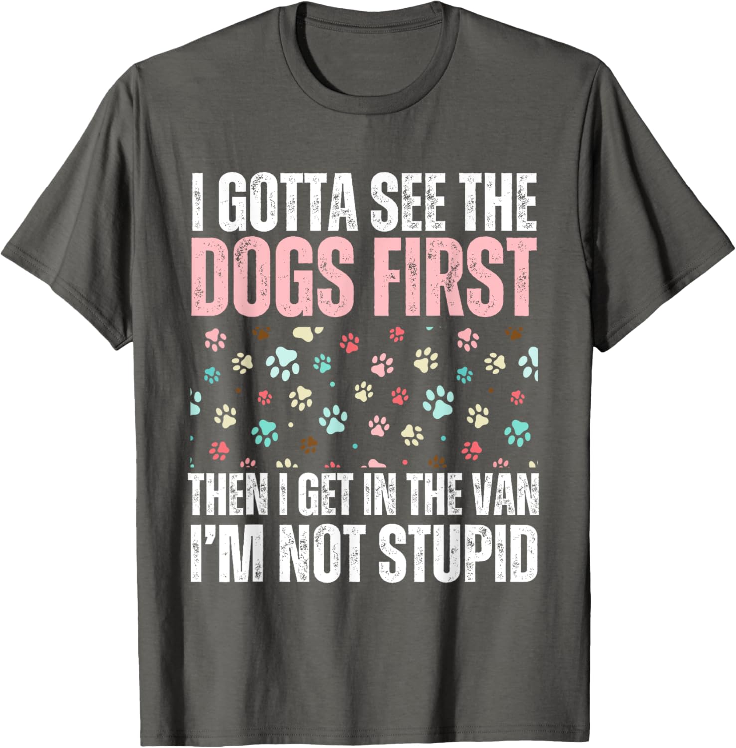 Funny Dogs I Gotta See The Dog First Adult T-Shirt for Dog Lovers - 15