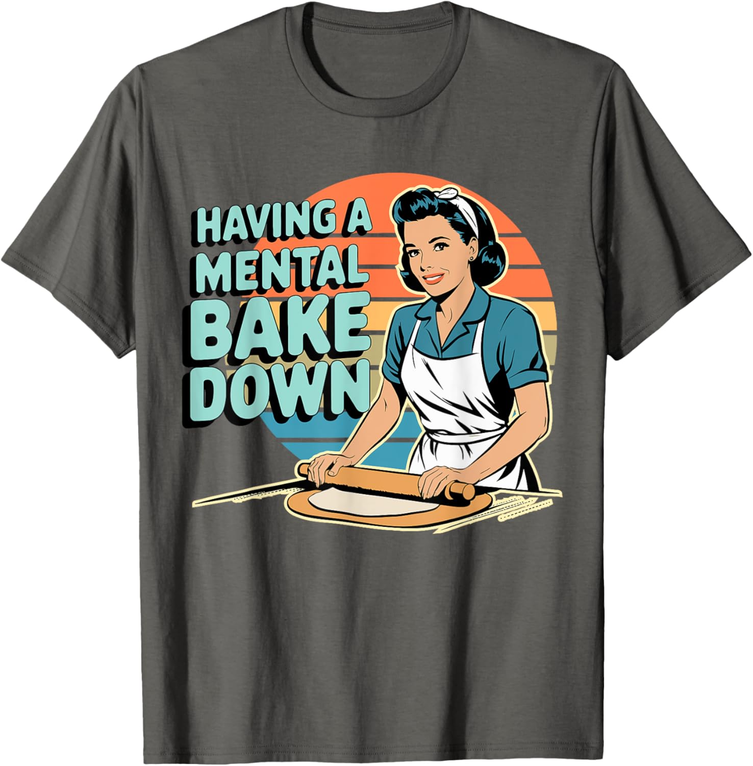 Funny Having A Mental Bake Down T-Shirt Gift for Baking Lovers - 7