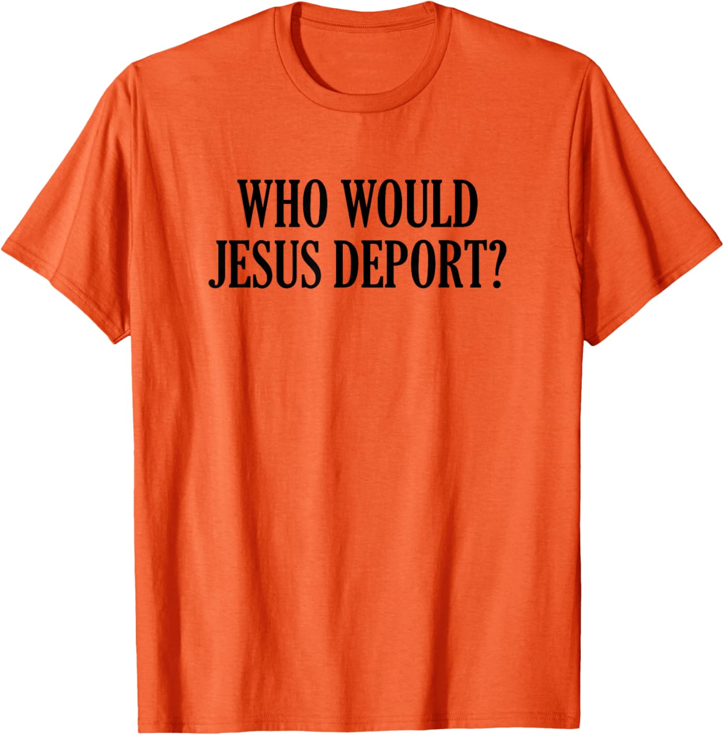 Who Would Jesus Deport T-Shirt - Thoughtful and Stylish Christian Apparel - 17