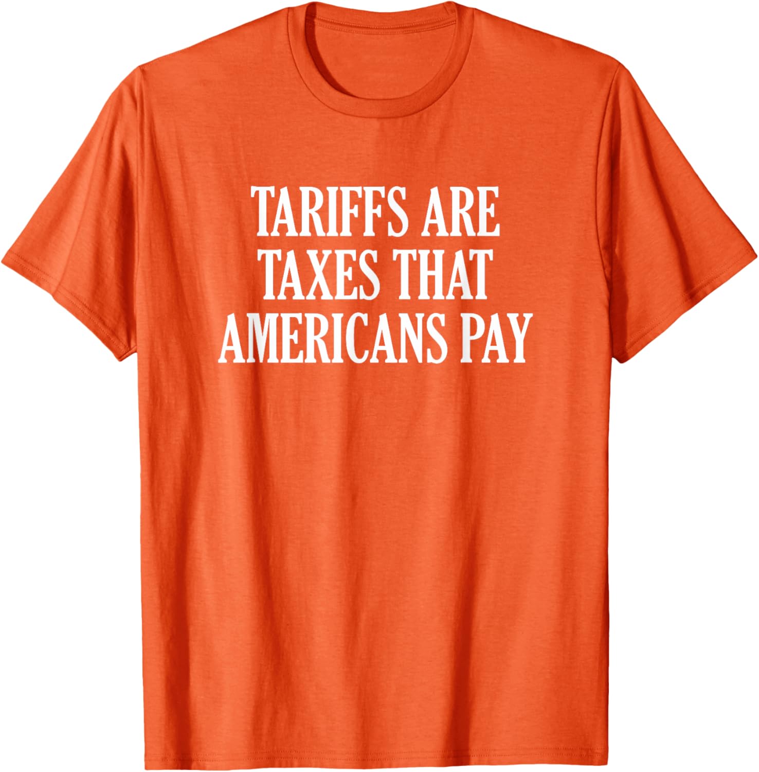 Tariffs Are Taxes That Americans Pay T-Shirt for Comfort and Style - 1