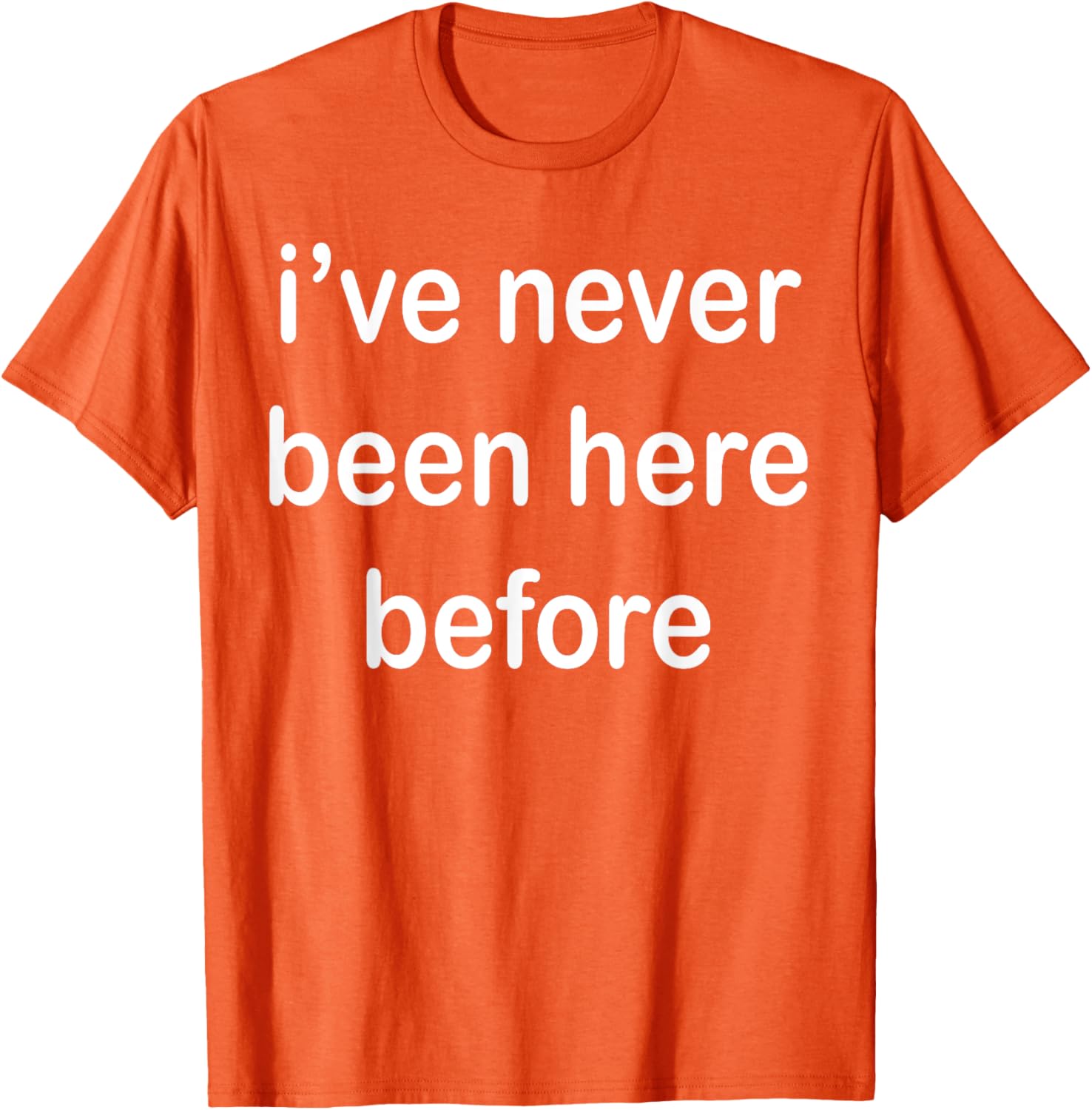 I've Never Been Here Before T-Shirt for Unique Style and Comfort - 14