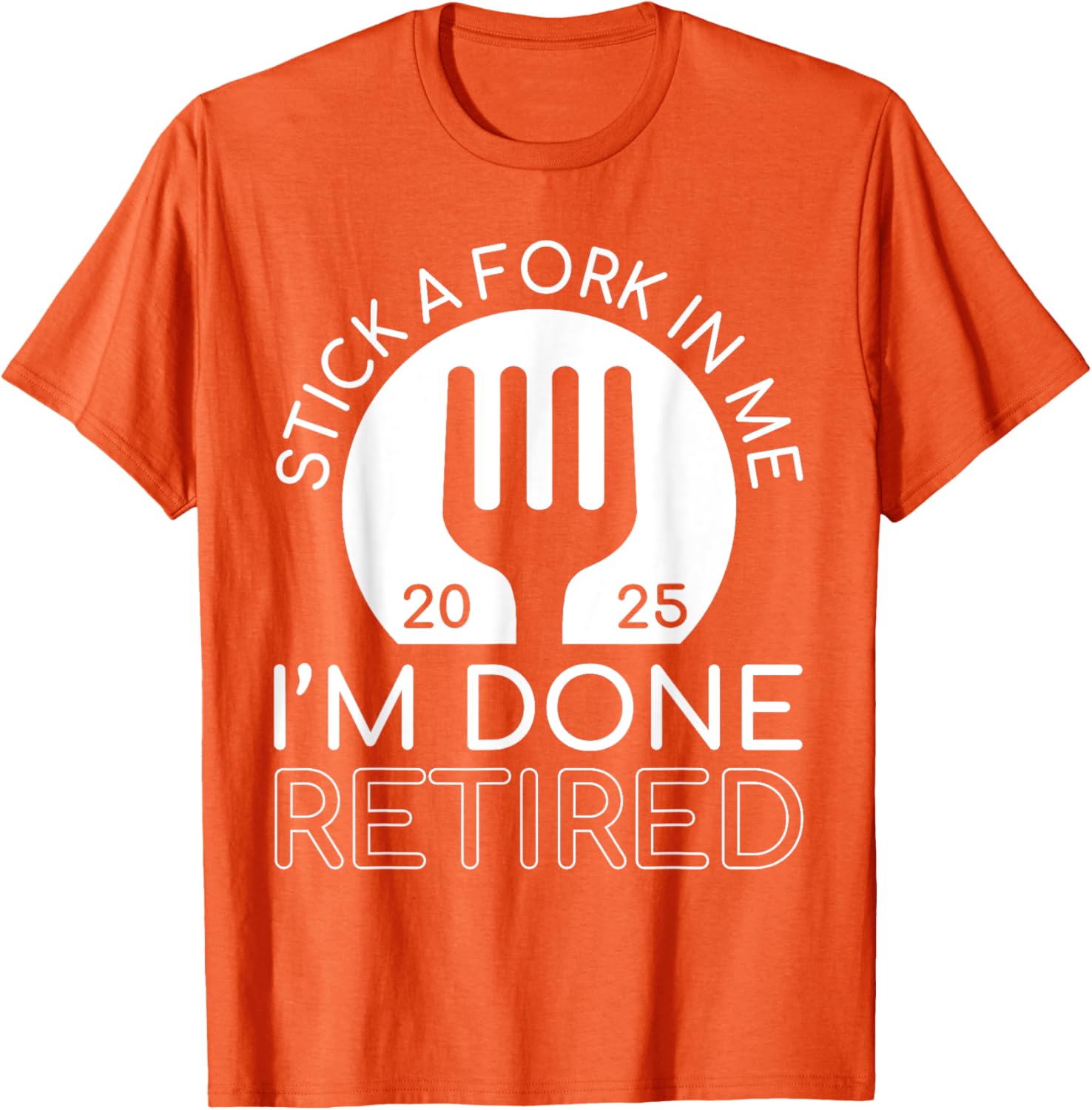 Funny Retired 2025 T-Shirt Stick A Fork In Me I'm Done Gift Idea - 12