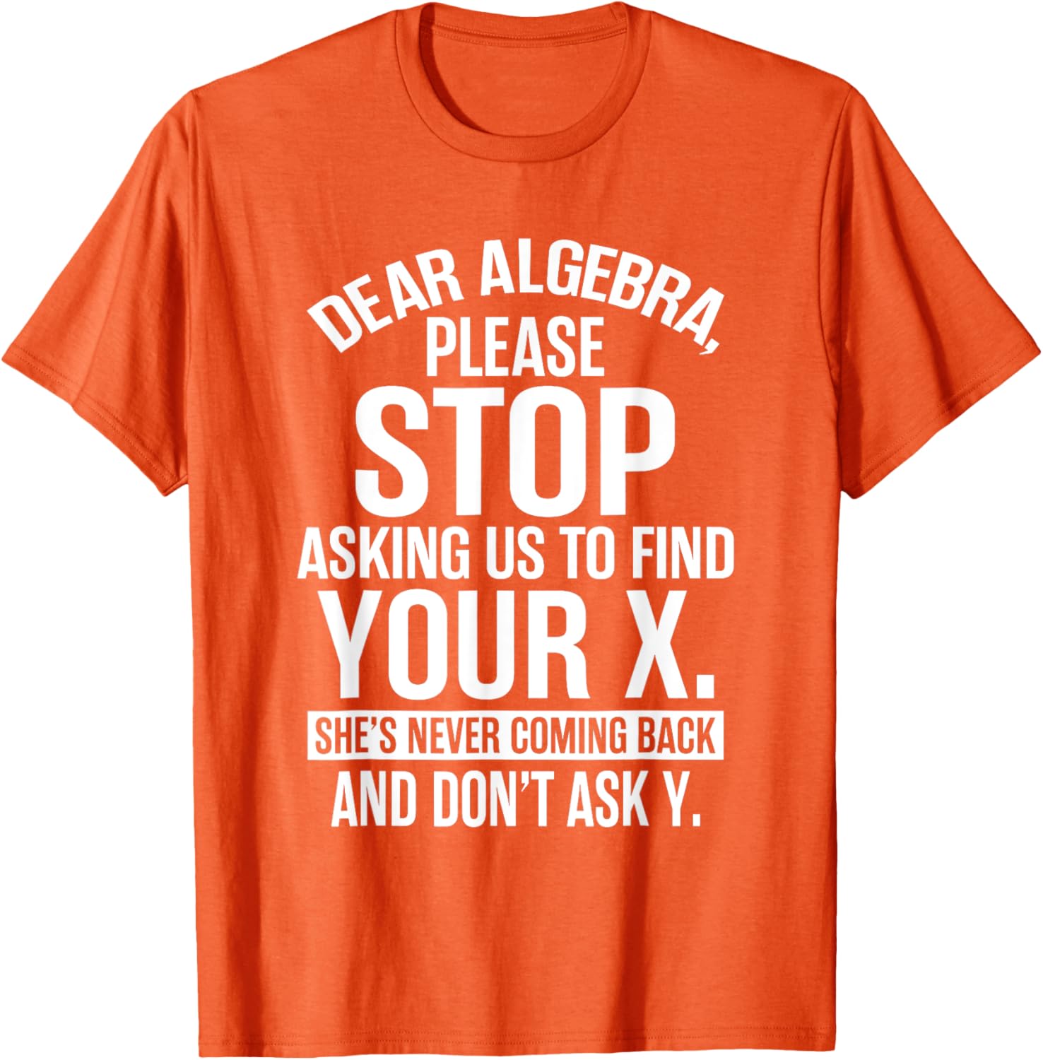 Funny Algebra T-Shirt Dear Algebra Stop Asking Me To Find Your X - 14