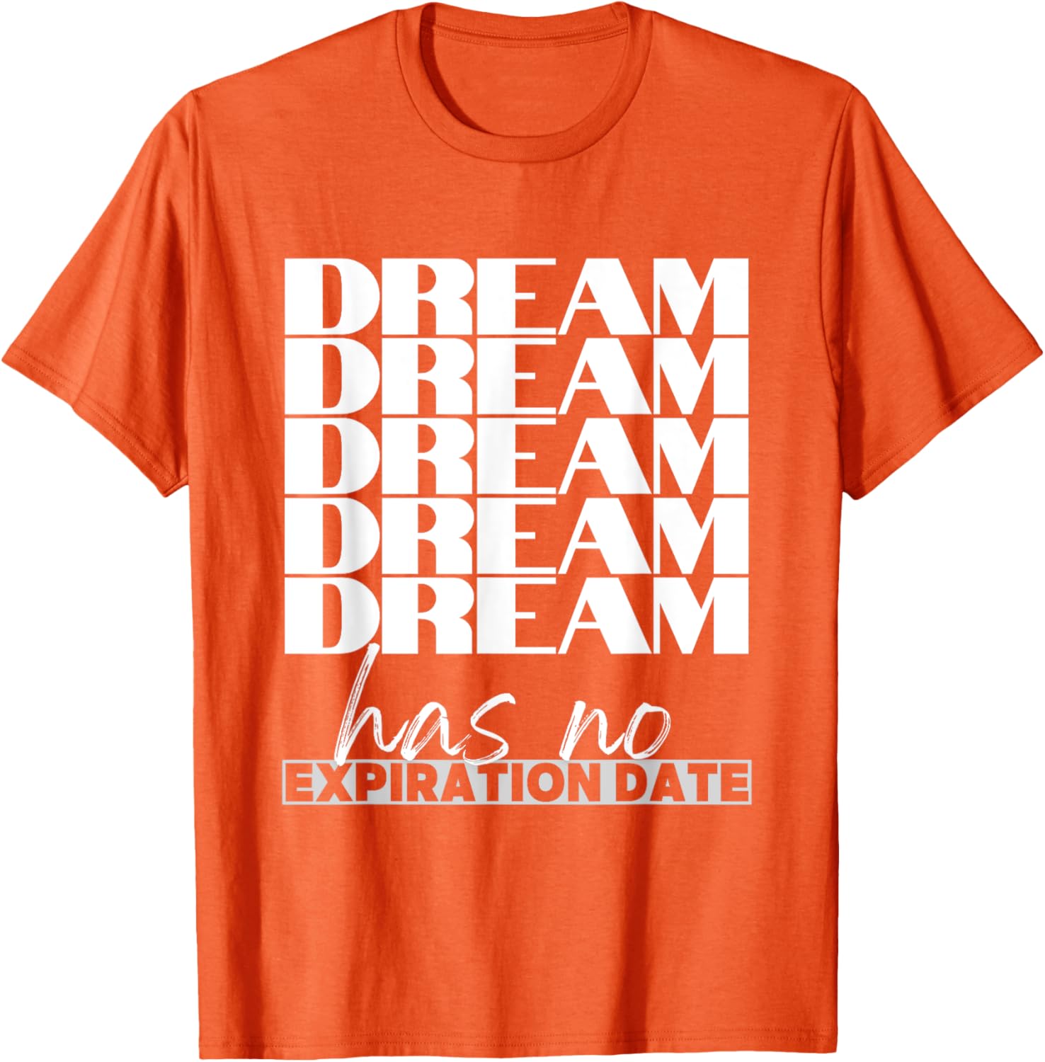 Dream Has No Expiration Date Quote T-Shirt for Inspiration and Fun - 14