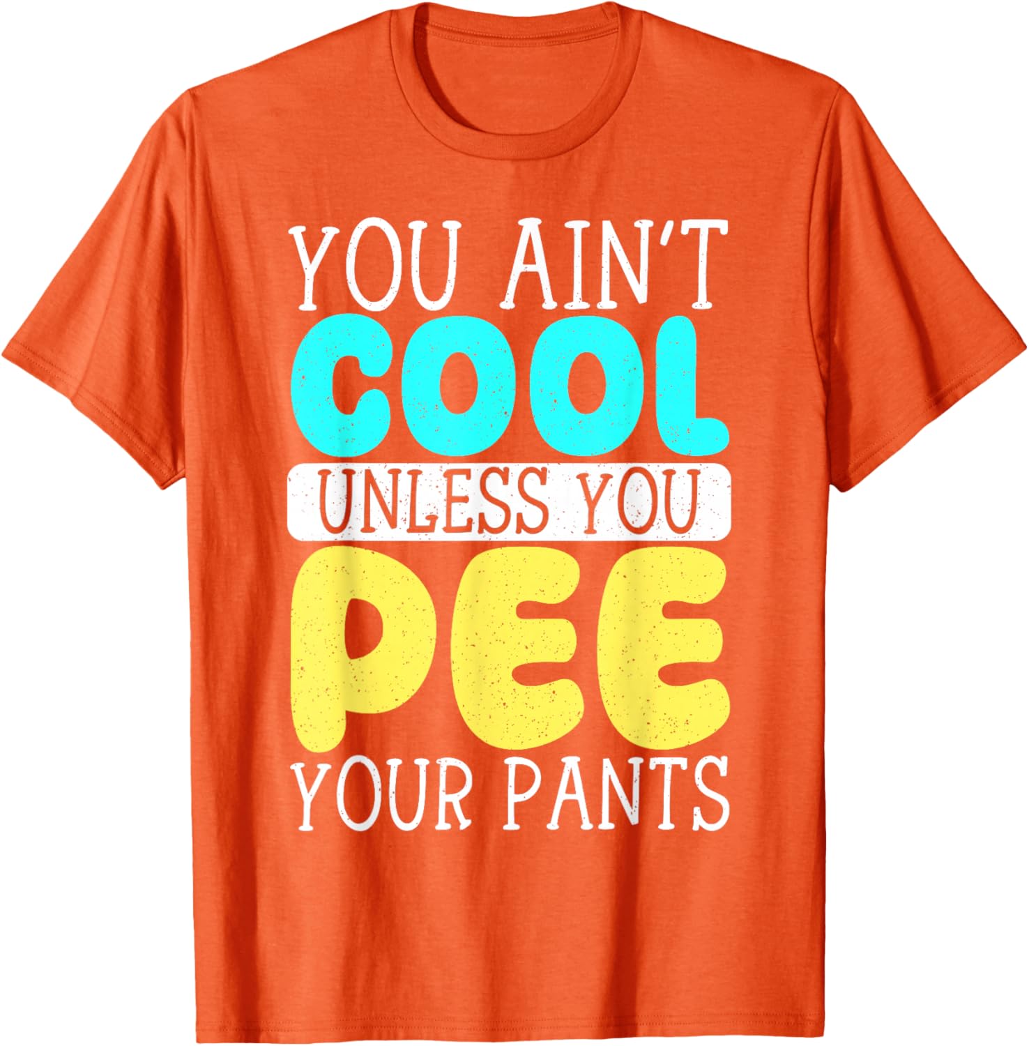 Funny You Ain't Cool Unless You Pee Your Pants T-Shirt for Casual Wear - 16