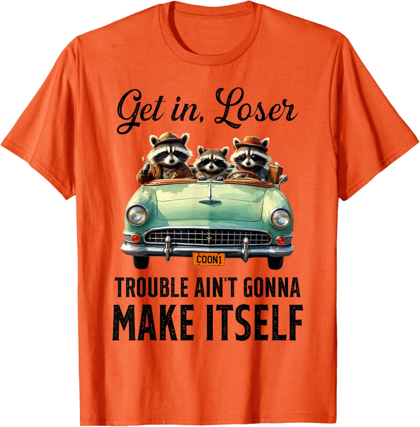 Get In Loser Trouble Ain't Gonna Make It Funny Saying T-Shirt - 3