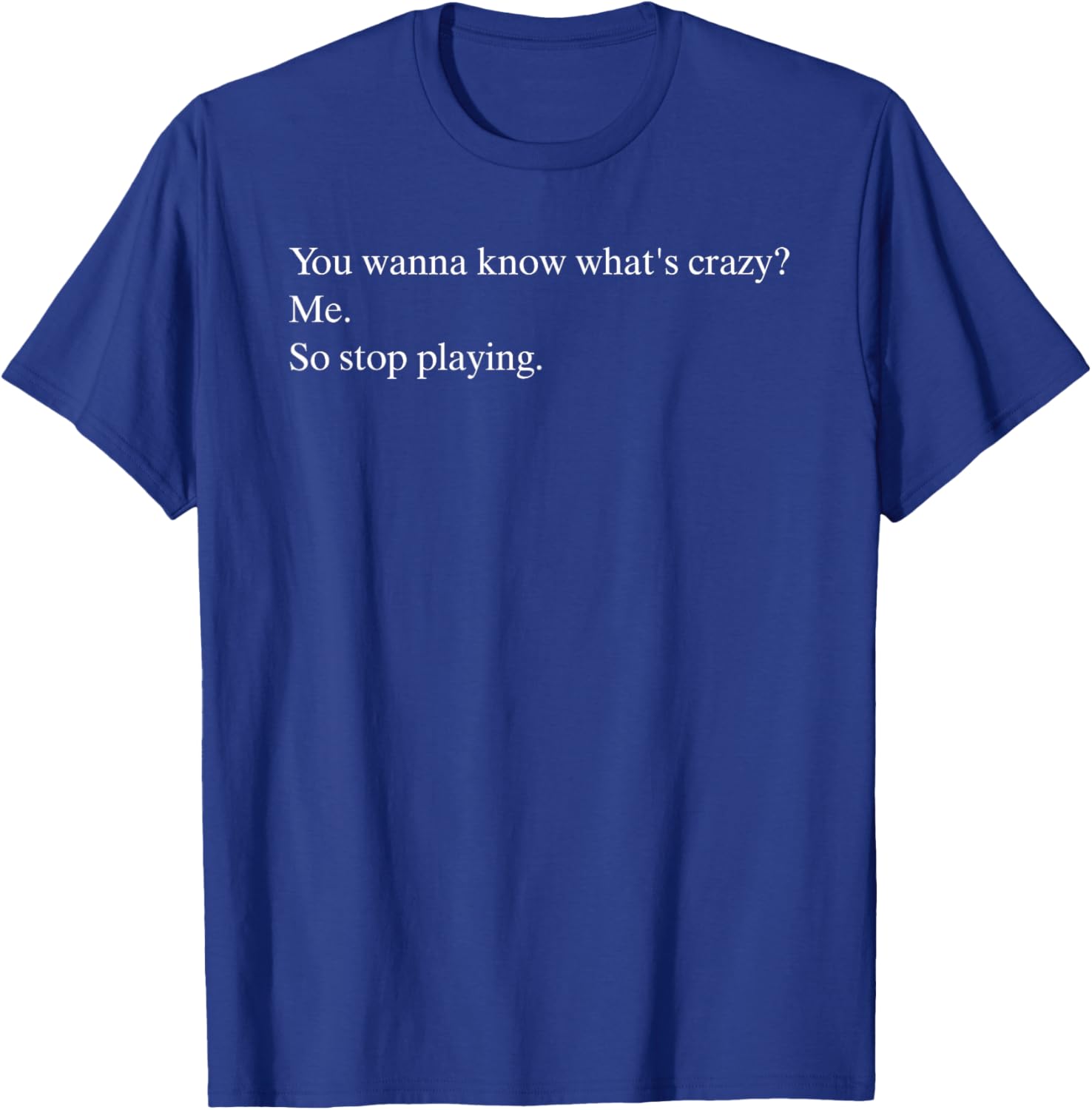 Funny You Wanna Know What’s Crazy Me T-Shirt for Casual Wear - 15