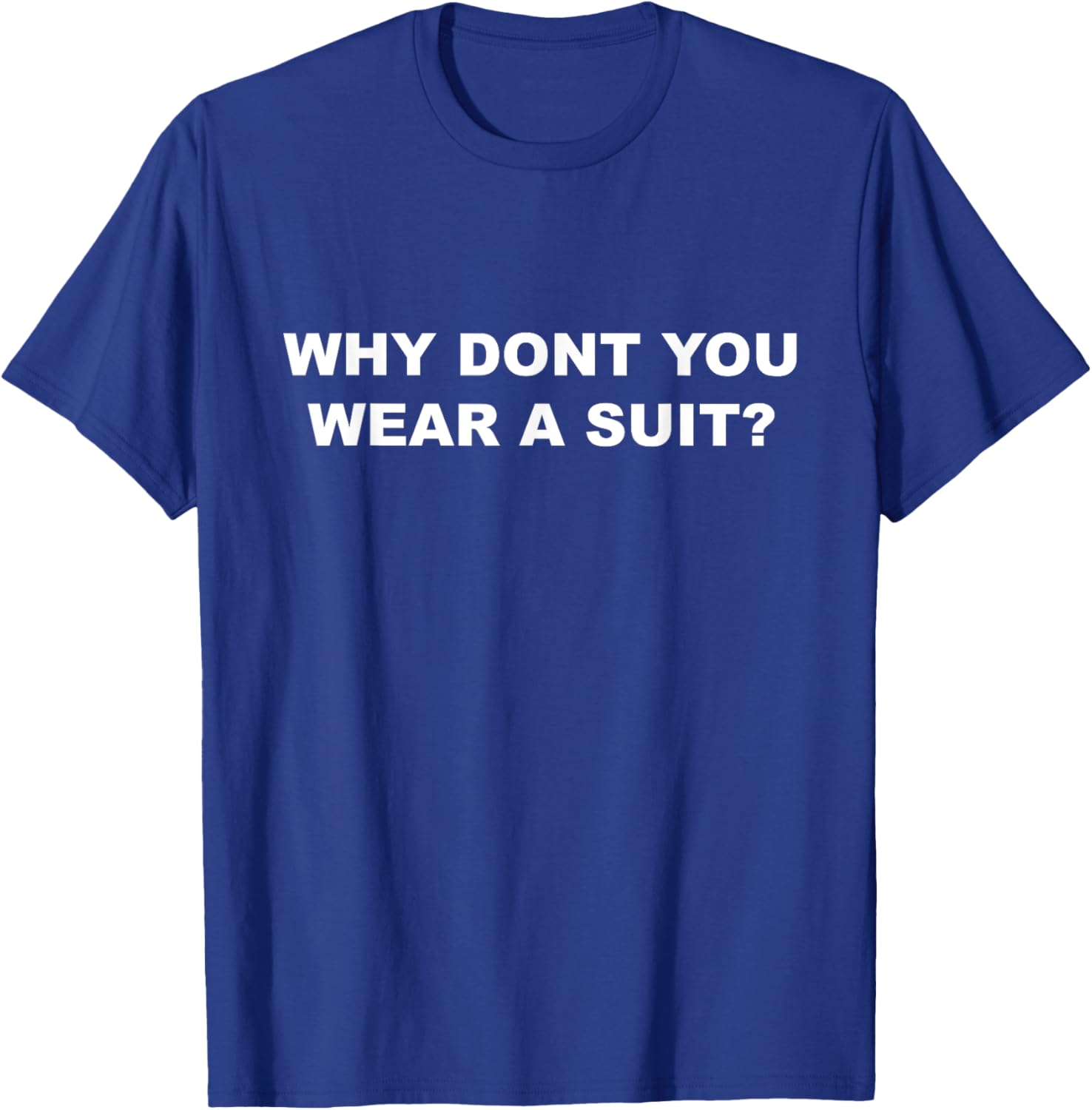 Why Don’t You Wear a Suit T-Shirt – Casual Fun for Every Occasion - 1